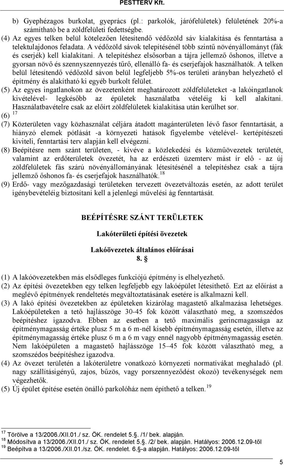 A védőzöld sávok telepítésénél több szintű növényállományt (fák és cserjék) kell kialakítani.