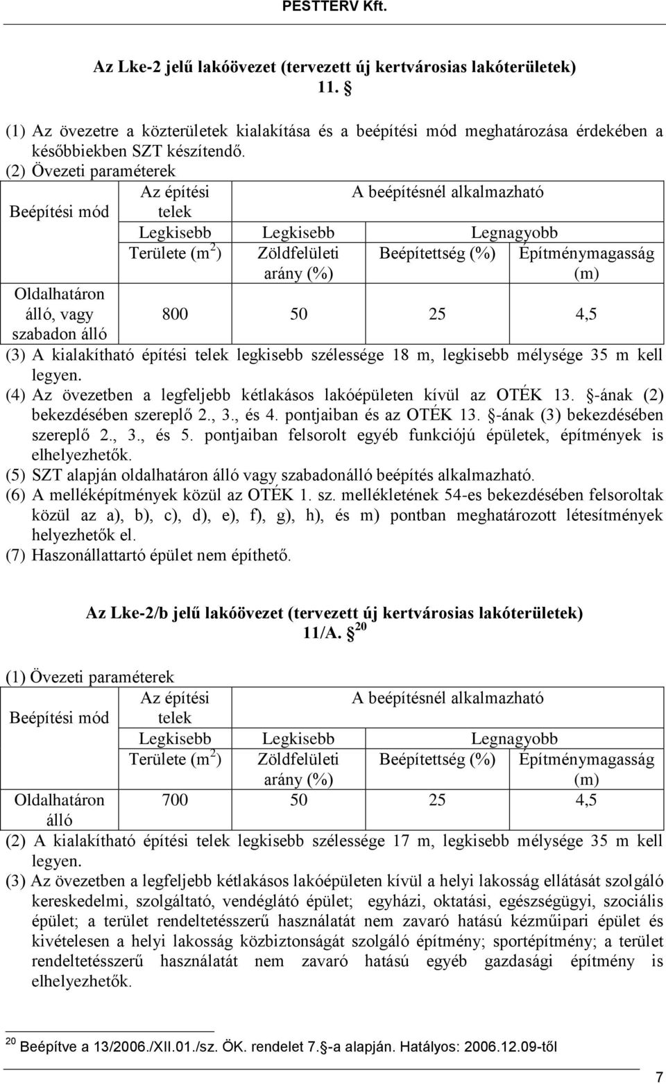 legkisebb mélysége 35 m kell legyen. (4) Az övezetben a legfeljebb kétlakásos lakóépületen kívül az OTÉK 13. -ának (2) bekezdésében szereplő 2., 3., és 4. pontjaiban és az OTÉK 13.