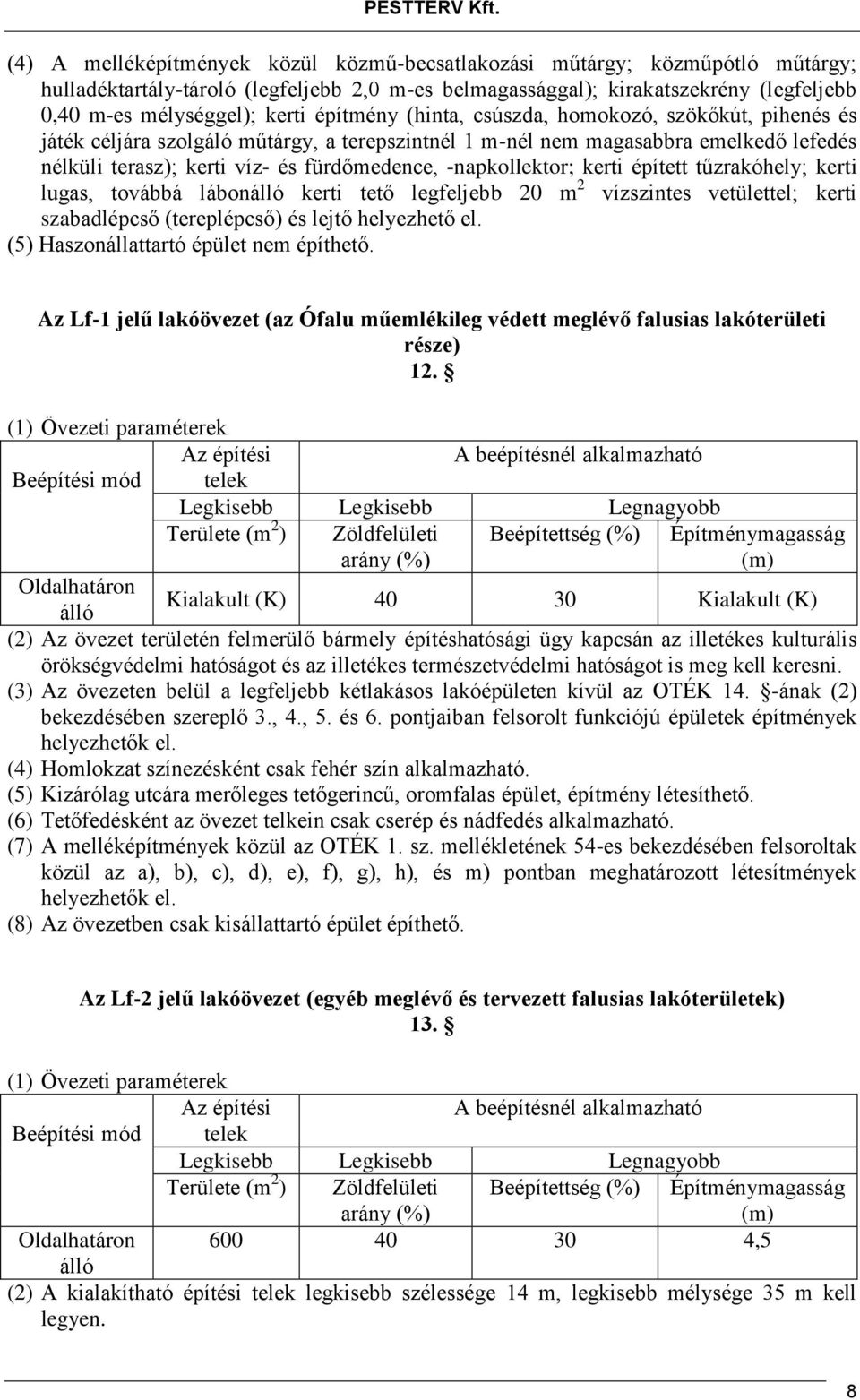 -napkollektor; kerti épített tűzrakóhely; kerti lugas, továbbá lábonálló kerti tető legfeljebb 20 m 2 vízszintes vetülettel; kerti szabadlépcső (tereplépcső) és lejtő helyezhető el.