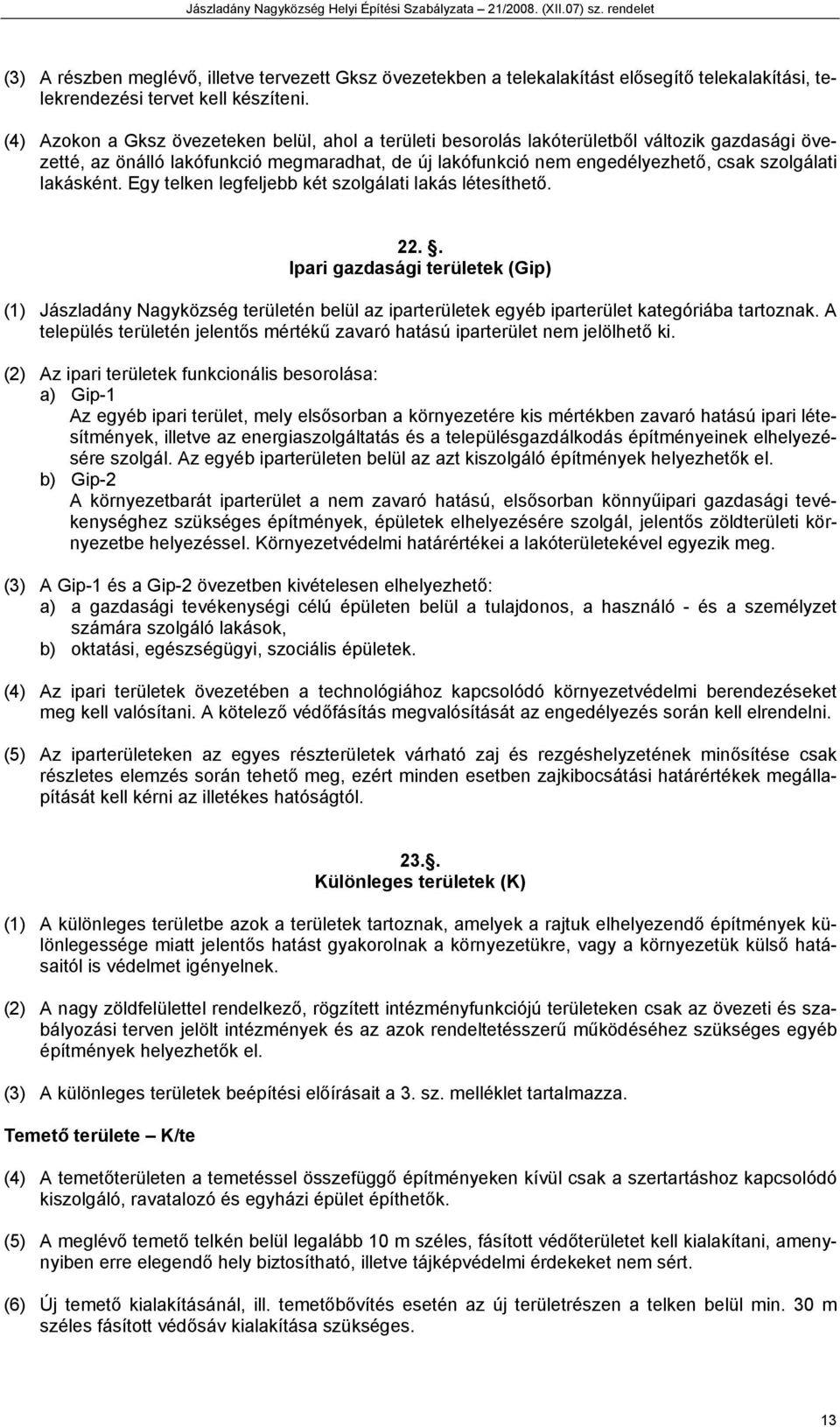 Egy telken legfeljebb két szolgálati lakás létesíthető. 22.. Ipari gazdasági ek (Gip) (1) Jászladány Nagyközség én belül az iparek egyéb ipar kategóriába tartoznak.