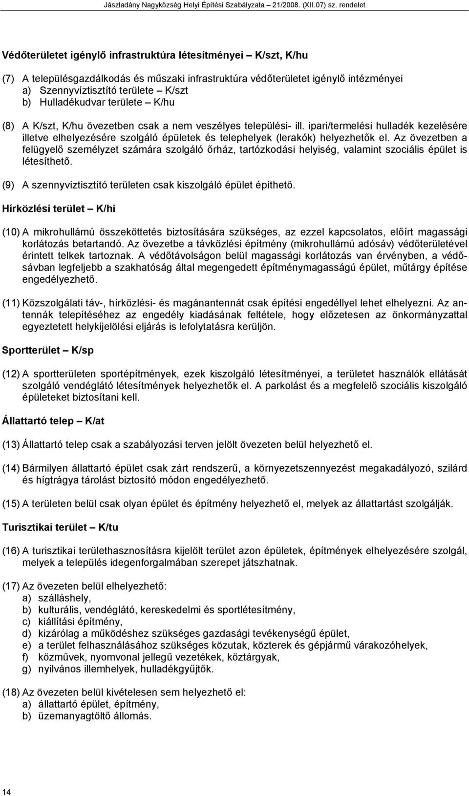 Az övezetben a felügyelő személyzet számára szolgáló őrház, tartózkodási helyiség, valamint szociális épület is létesíthető. (9) A szennyvíztisztító en csak kiszolgáló épület építhető.