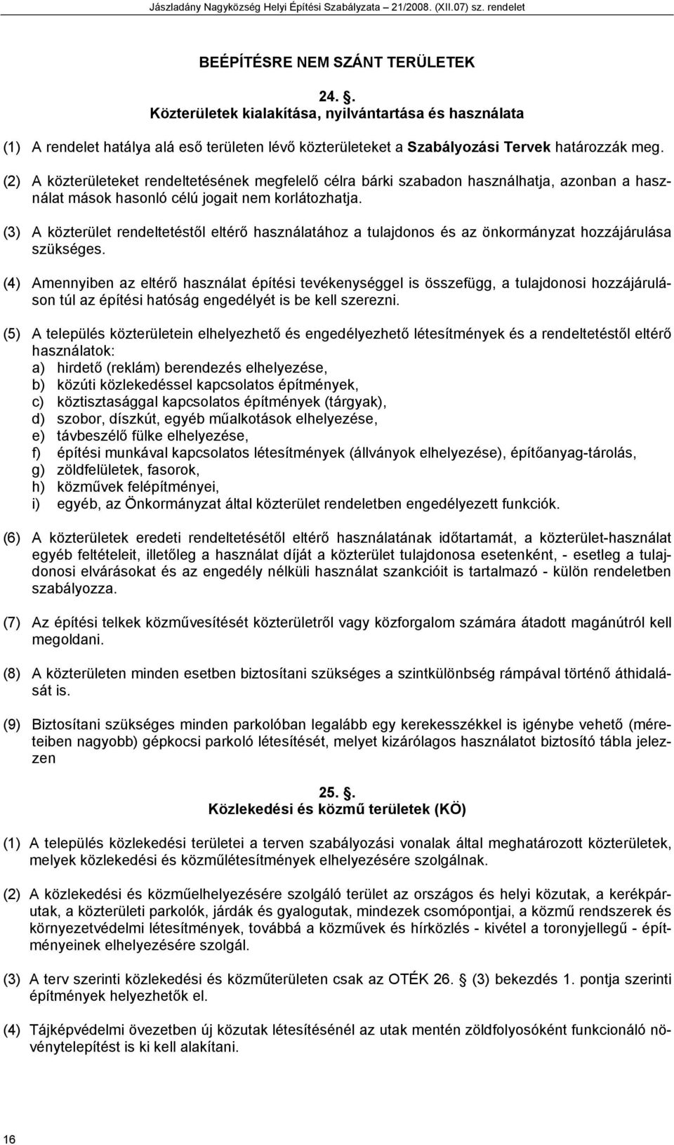 (3) A köz rendeltetéstől eltérő használatához a tulajdonos és az önkormányzat hozzájárulása szükséges.