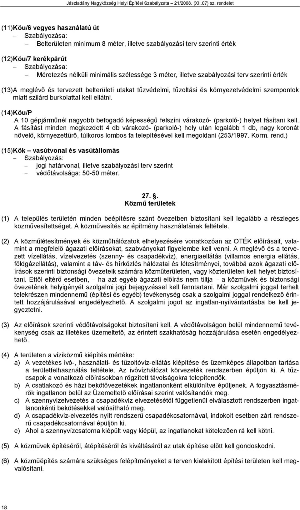 (14) Köu/P A 10 gépjárműnél nagyobb befogadó képességű felszíni várakozó- (parkoló-) helyet fásítani kell.