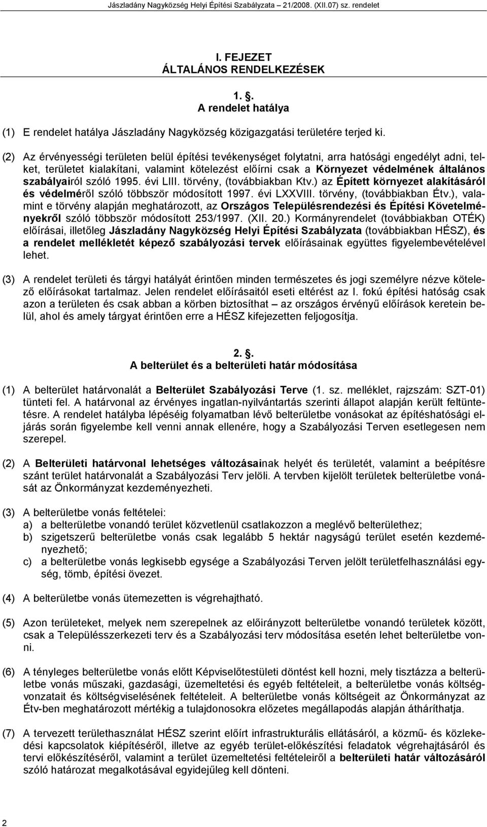 szóló 1995. évi LIII. törvény, (továbbiakban Ktv.) az Épített környezet alakításáról és védelméről szóló többször módosított 1997. évi LXXVIII. törvény, (továbbiakban Étv.