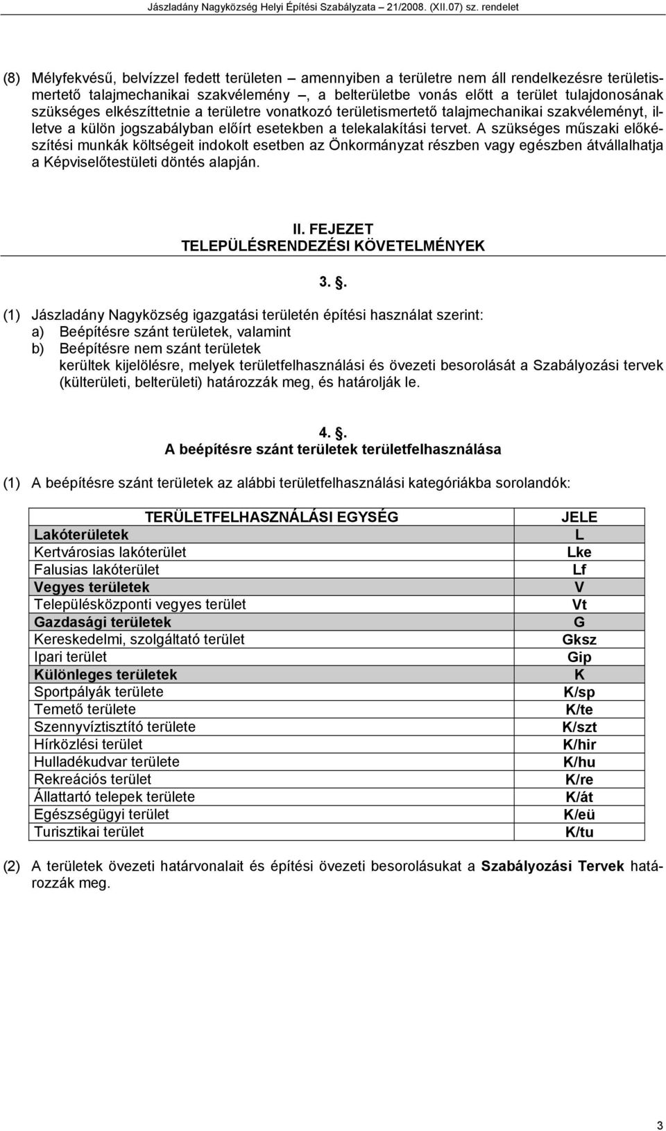 A szükséges műszaki előkészítési munkák költségeit indokolt esetben az Önkormányzat részben vagy egészben átvállalhatja a Képviselőtestületi döntés alapján. II.