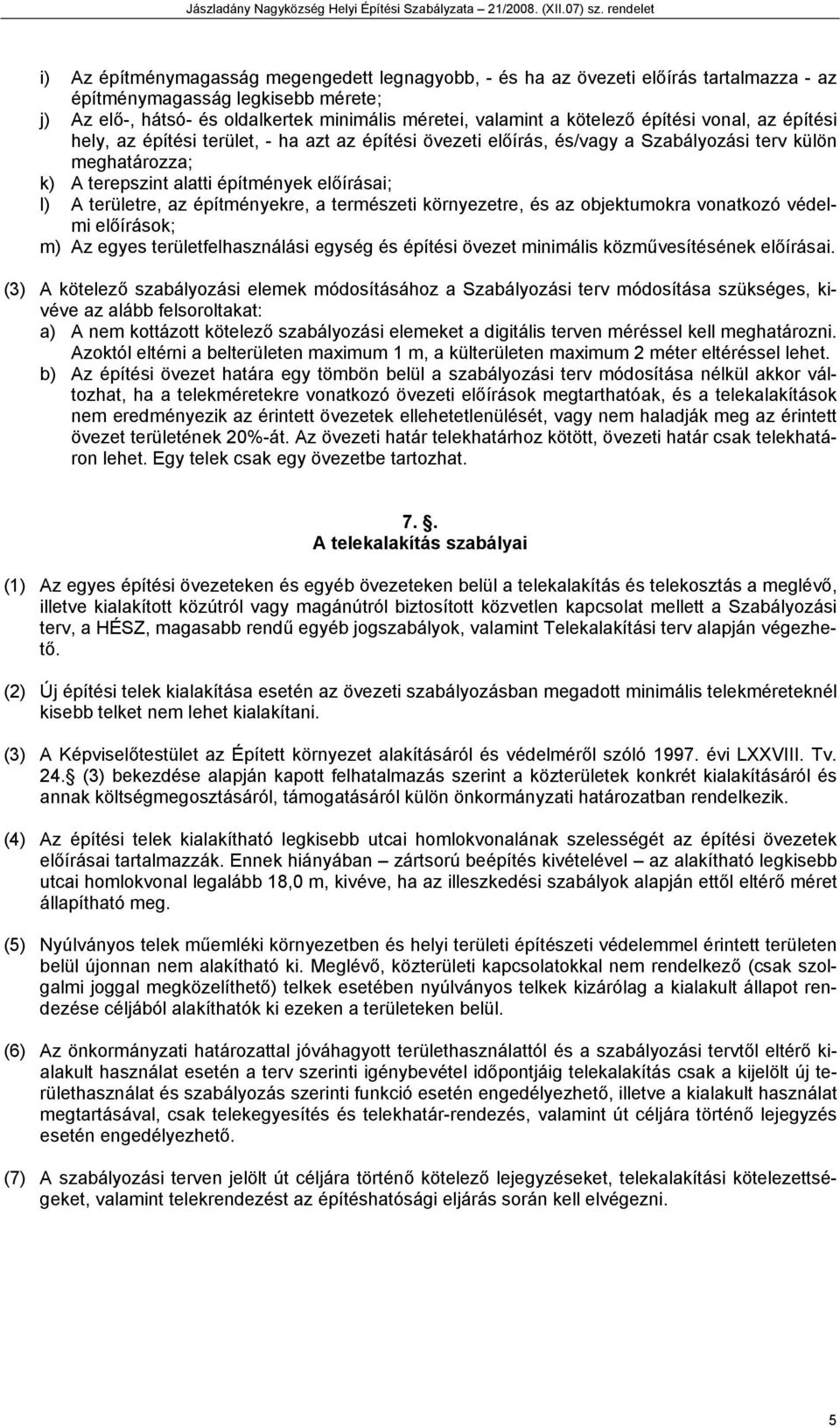 a természeti környezetre, és az objektumokra vonatkozó védelmi előírások; m) Az egyes felhasználási egység és építési övezet minimális közművesítésének előírásai.