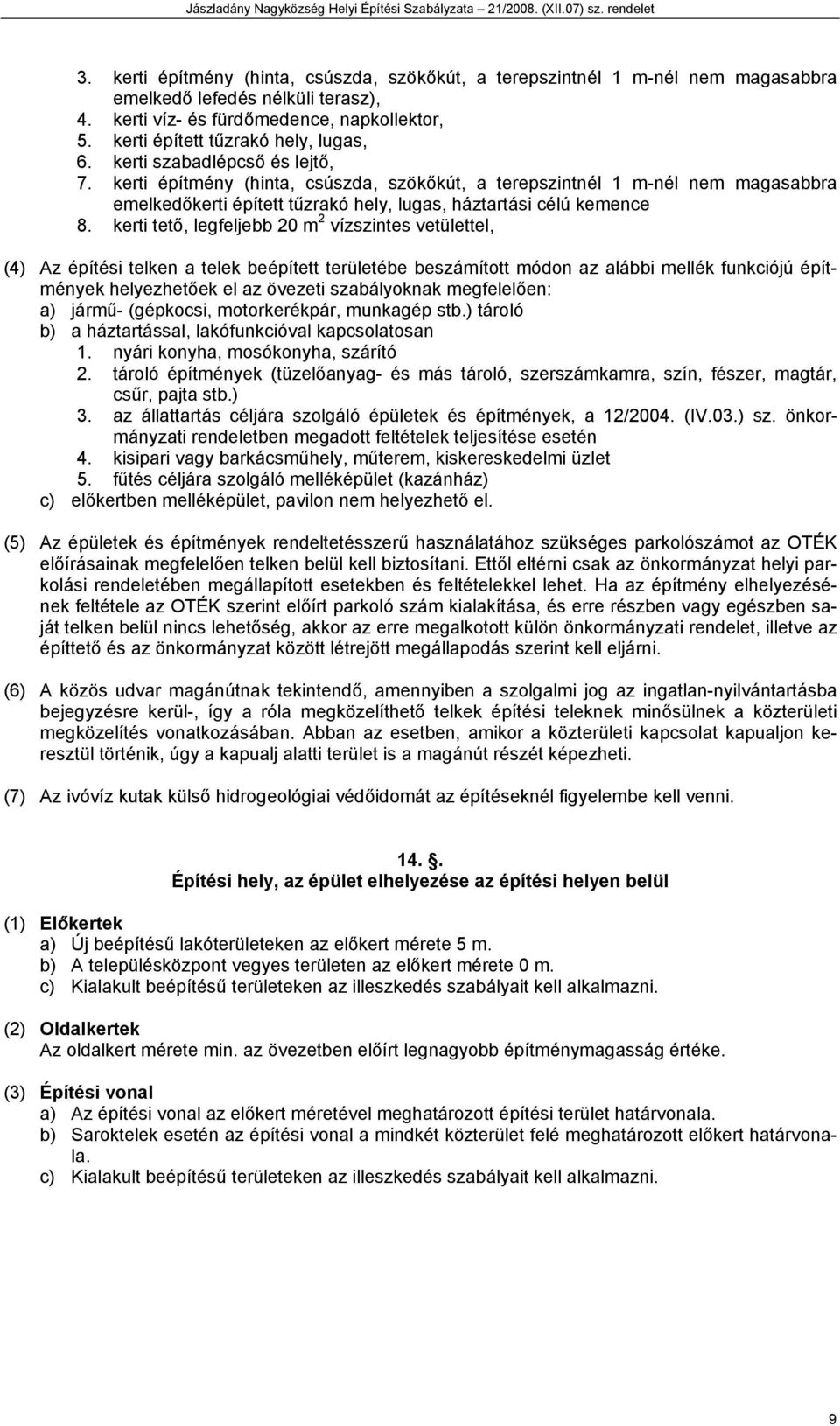 kerti építmény (hinta, csúszda, szökőkút, a terepszintnél 1 m-nél nem magasabbra emelkedőkerti épített tűzrakó hely, lugas, háztartási célú kemence 8.