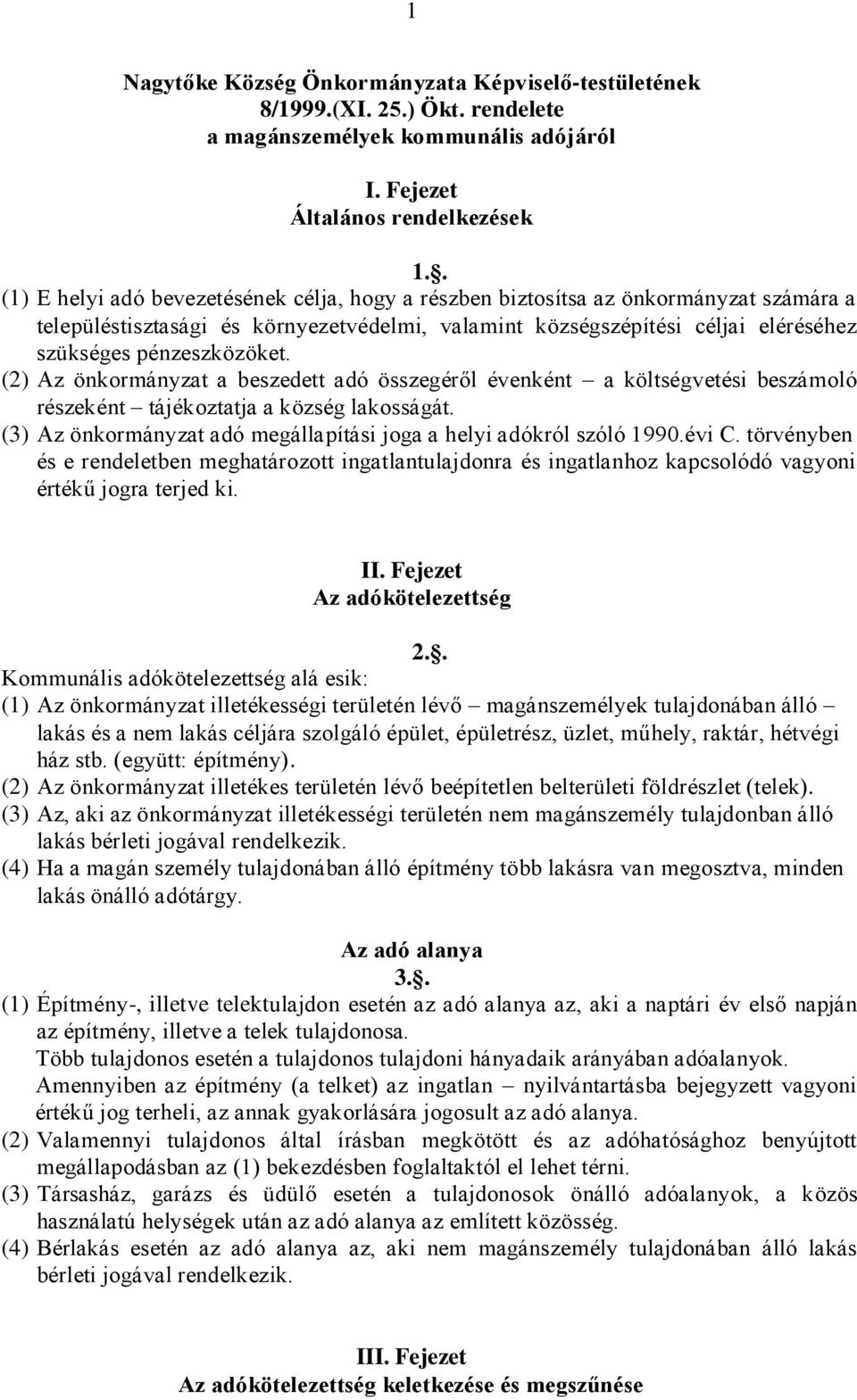 (2) Az önkormányzat a beszedett adó összegéről évenként a költségvetési beszámoló részeként tájékoztatja a község lakosságát. (3) Az önkormányzat adó megállapítási joga a helyi adókról szóló 1990.