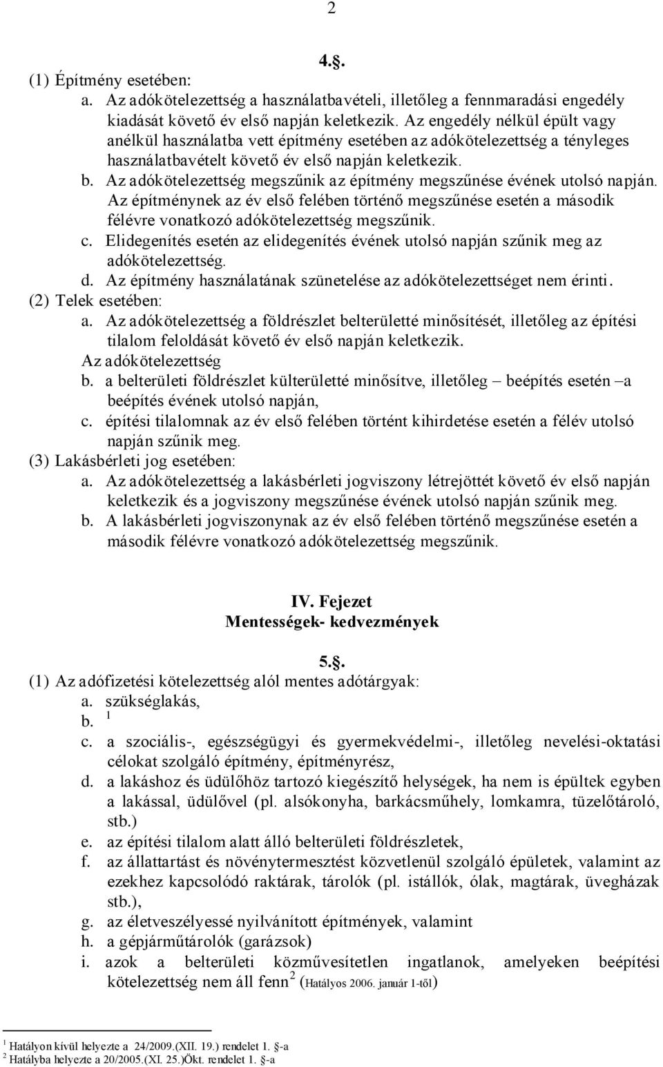 Az adókötelezettség megszűnik az építmény megszűnése évének utolsó napján. Az építménynek az év első felében történő megszűnése esetén a második félévre vonatkozó adókötelezettség megszűnik. c.