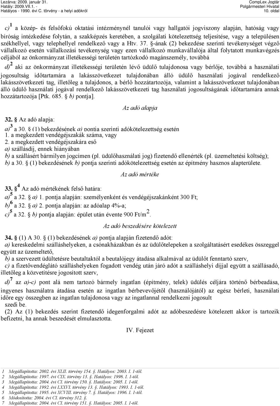 -ának (2) bekezdése szerinti tevékenységet végző vállalkozó esetén vállalkozási tevékenység vagy ezen vállalkozó munkavállalója által folytatott munkavégzés céljából az önkormányzat illetékességi