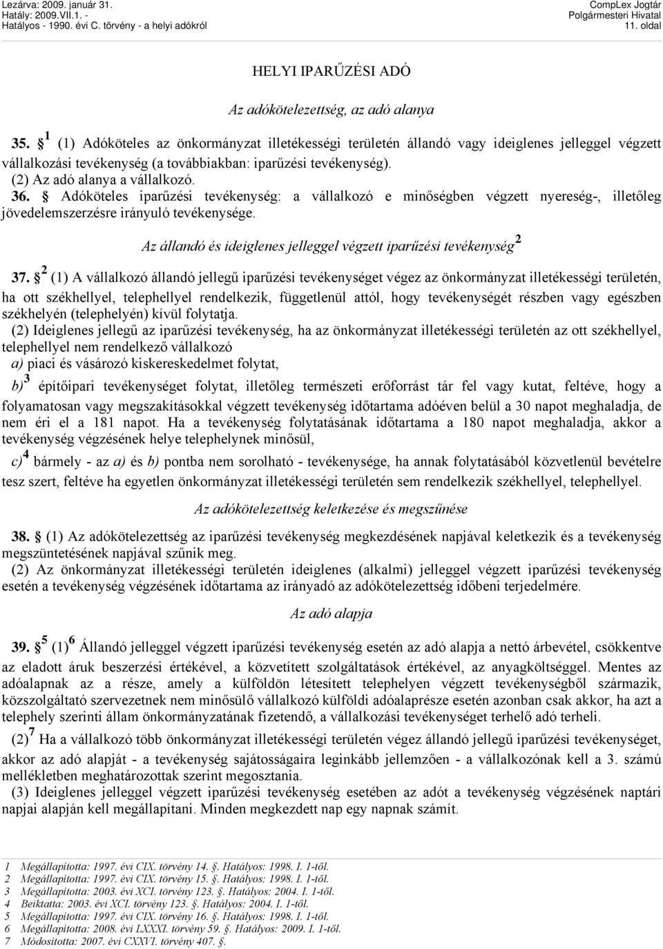 Adóköteles iparűzési tevékenység: a vállalkozó e minőségben végzett nyereség-, illetőleg jövedelemszerzésre irányuló tevékenysége.