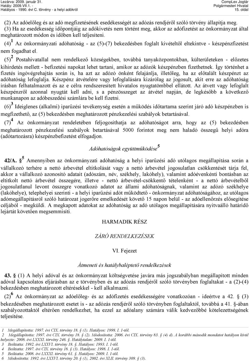 (4) 1 Az önkormányzati adóhatóság - az (5)-(7) bekezdésben foglalt kivételtől eltekintve - készpénzfizetést nem fogadhat el.