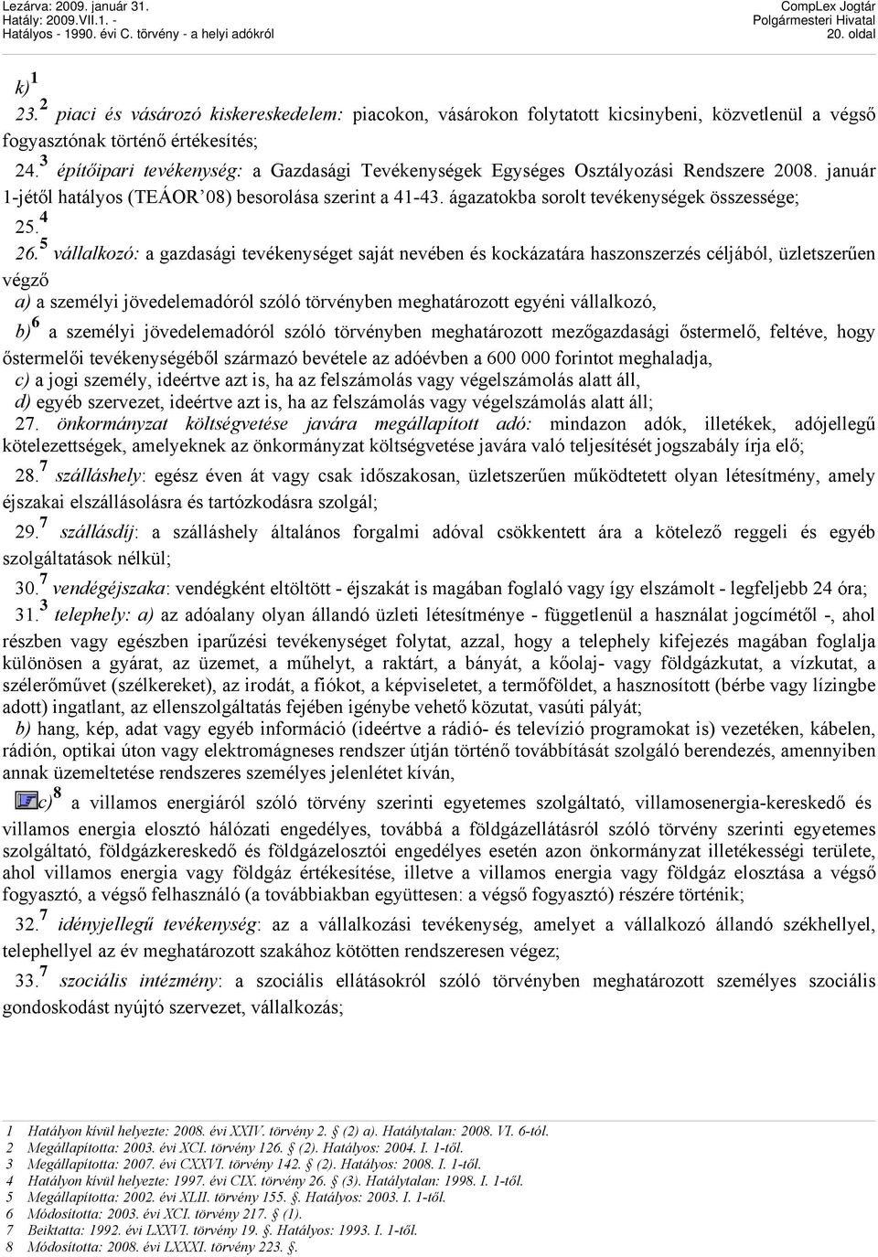 4 26. 5 vállalkozó: a gazdasági tevékenységet saját nevében és kockázatára haszonszerzés céljából, üzletszerűen végző a) a személyi jövedelemadóról szóló törvényben meghatározott egyéni vállalkozó,