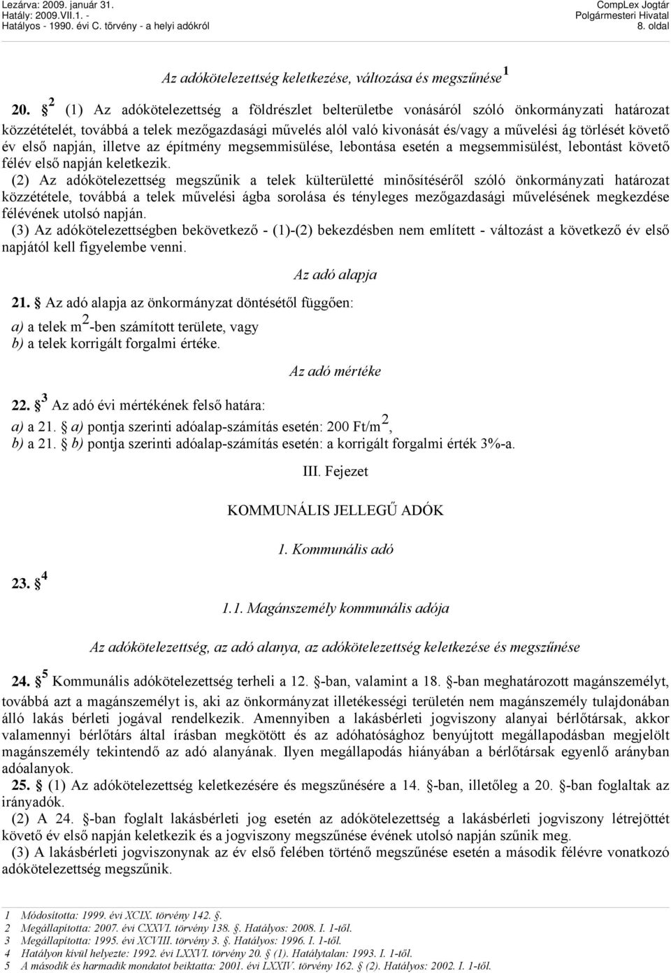 követő év első napján, illetve az építmény megsemmisülése, lebontása esetén a megsemmisülést, lebontást követő félév első napján keletkezik.