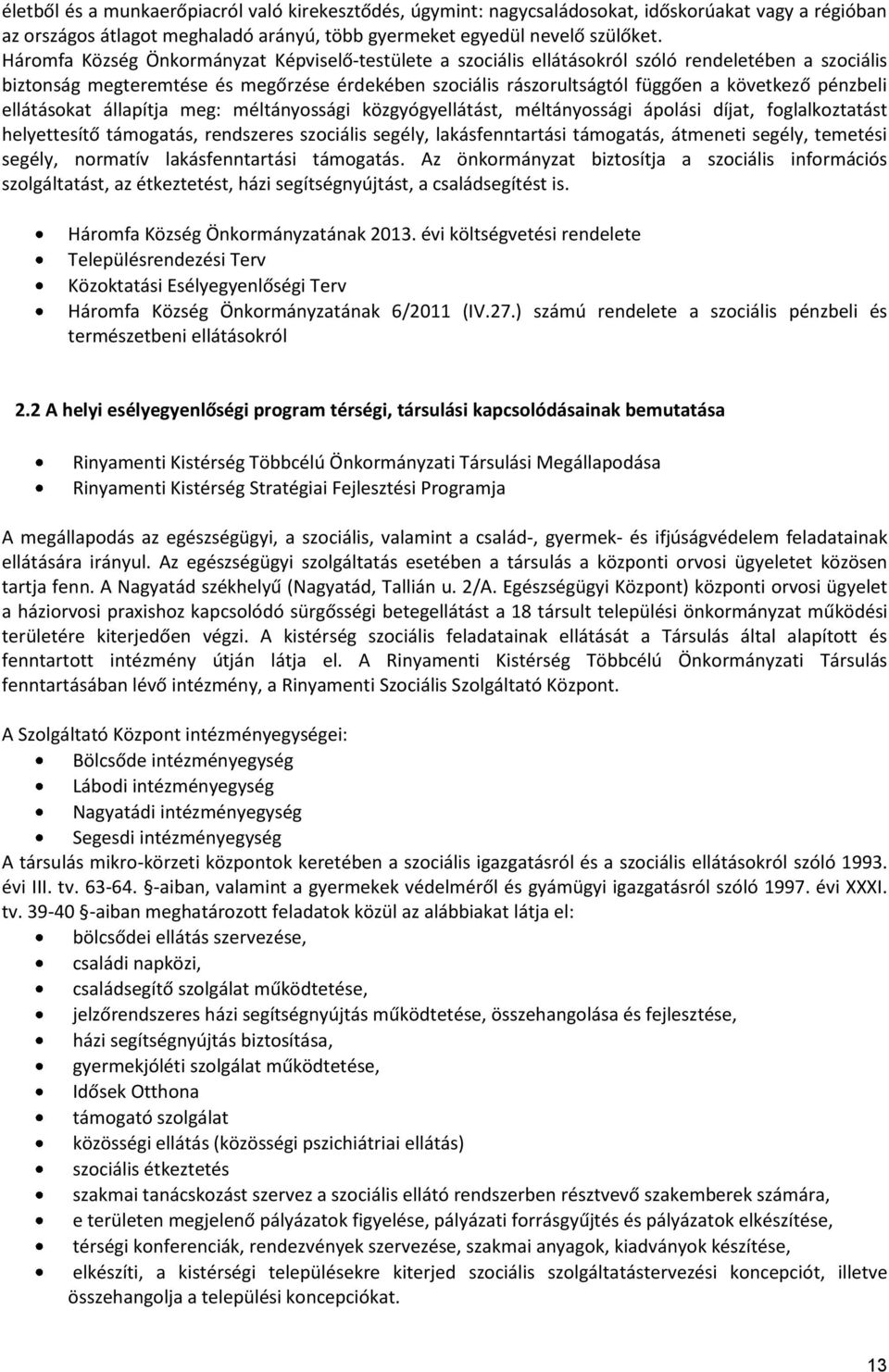 pénzbeli ellátásokat állapítja meg: méltányossági közgyógyellátást, méltányossági ápolási díjat, foglalkoztatást helyettesítő támogatás, rendszeres szociális segély, lakásfenntartási támogatás,