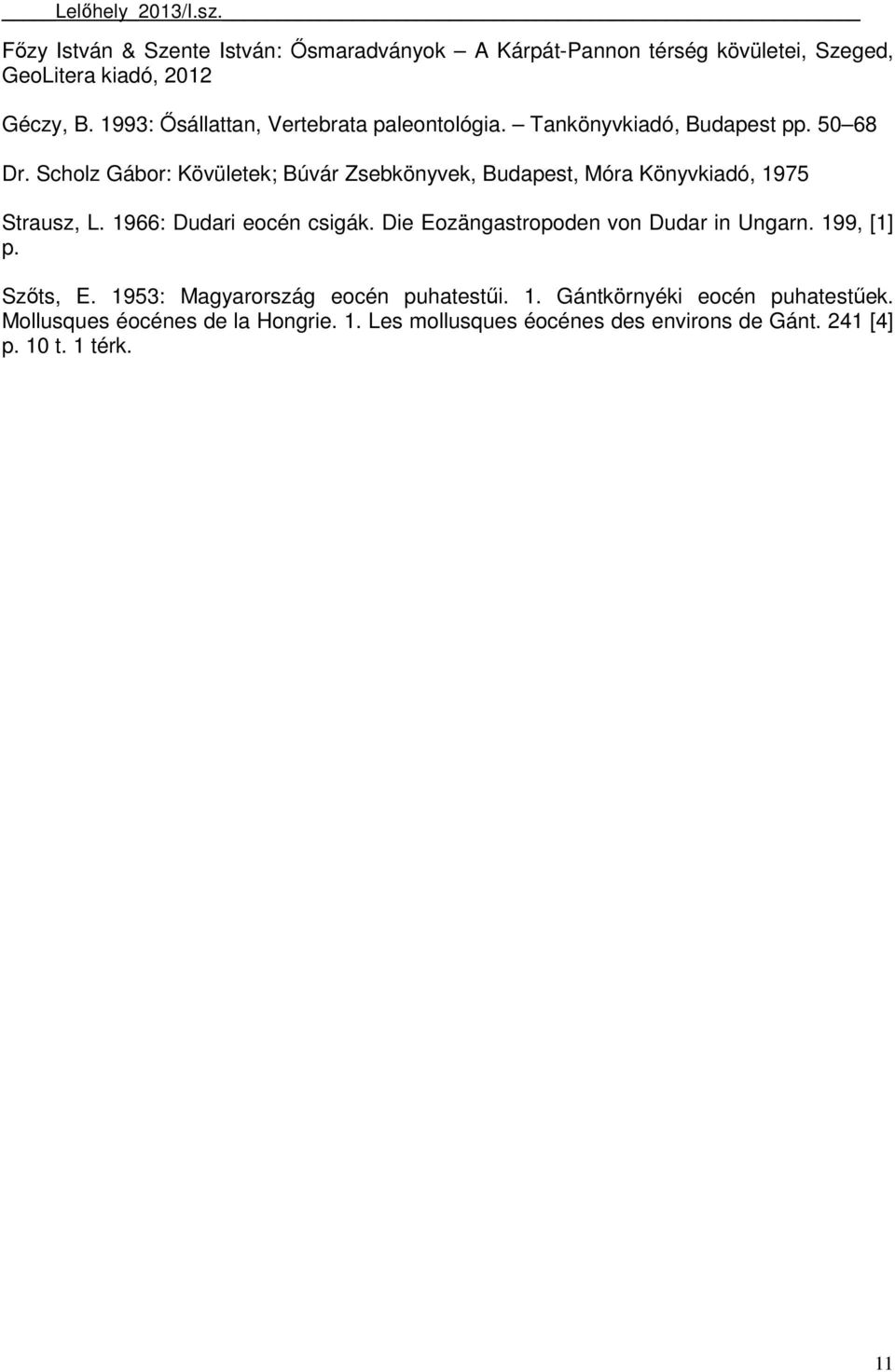 Scholz Gábor: Kövületek; Búvár Zsebkönyvek, Budapest, Móra Könyvkiadó, 1975 Strausz, L. 1966: Dudari eocén csigák.