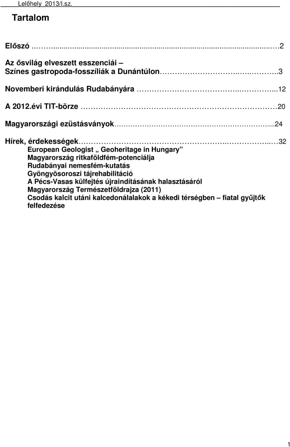 .... 32 European Geologist Geoheritage in Hungary Magyarország ritkaföldfém-potenciálja Rudabányai nemesfém-kutatás Gyöngyösoroszi