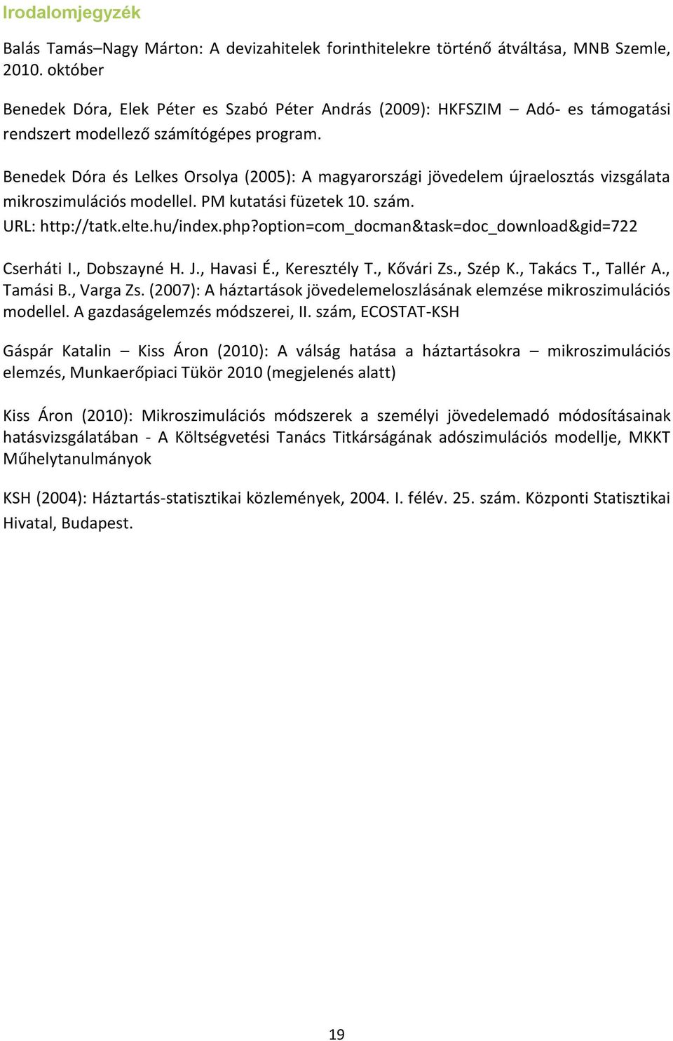 Benedek Dóra és Lelkes Orsolya (2005): A magyarországi jövedelem újraelosztás vizsgálata mikroszimulációs modellel. PM kutatási füzetek 10. szám. URL: http://tatk.elte.hu/index.php?