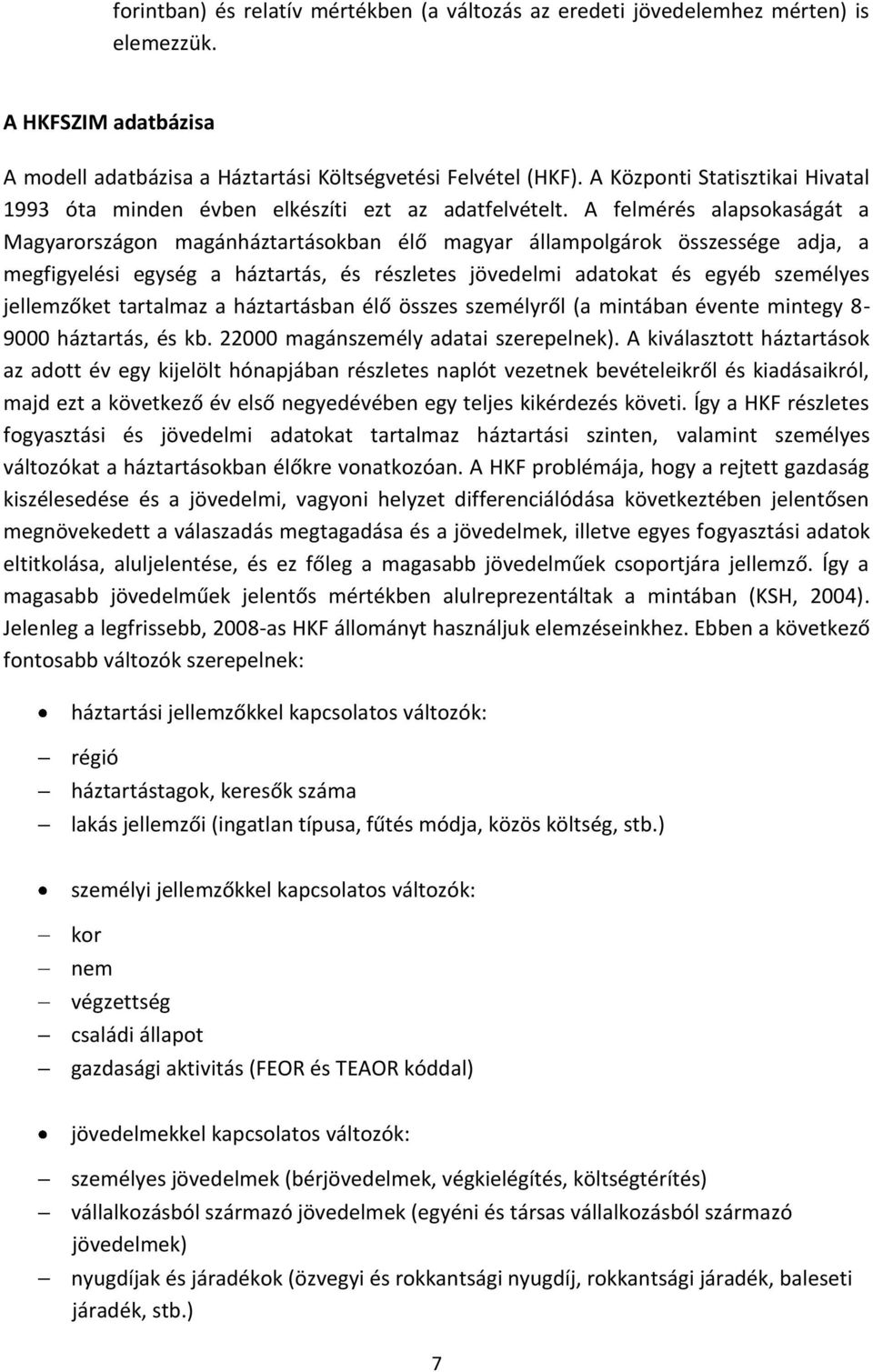 A felmérés alapsokaságát a Magyarországon magánháztartásokban élő magyar állampolgárok összessége adja, a megfigyelési egység a háztartás, és részletes jövedelmi adatokat és egyéb személyes