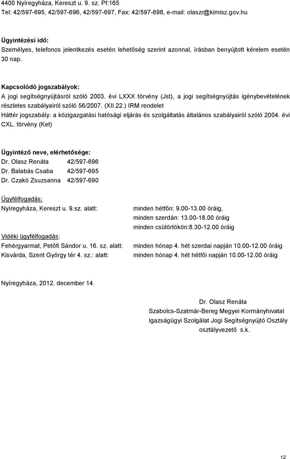 évi LXXX törvény (Jst), a jogi segítségnyújtás igénybevételének részletes szabályairól szóló 56/2007. (XII.22.