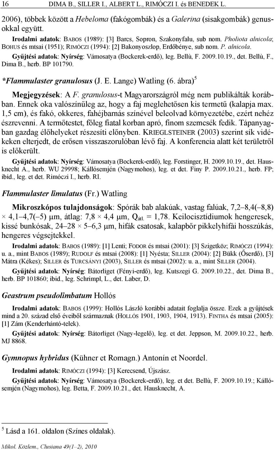 , F. 009.10.19., det., F., Dima B., herb. BP 101790. *Flammulaster granulosus (J. E. Lange) Watling (6. ábra) Megjegyzések: A F. granulosus-t Magyarországról még nem publikálták korábban.