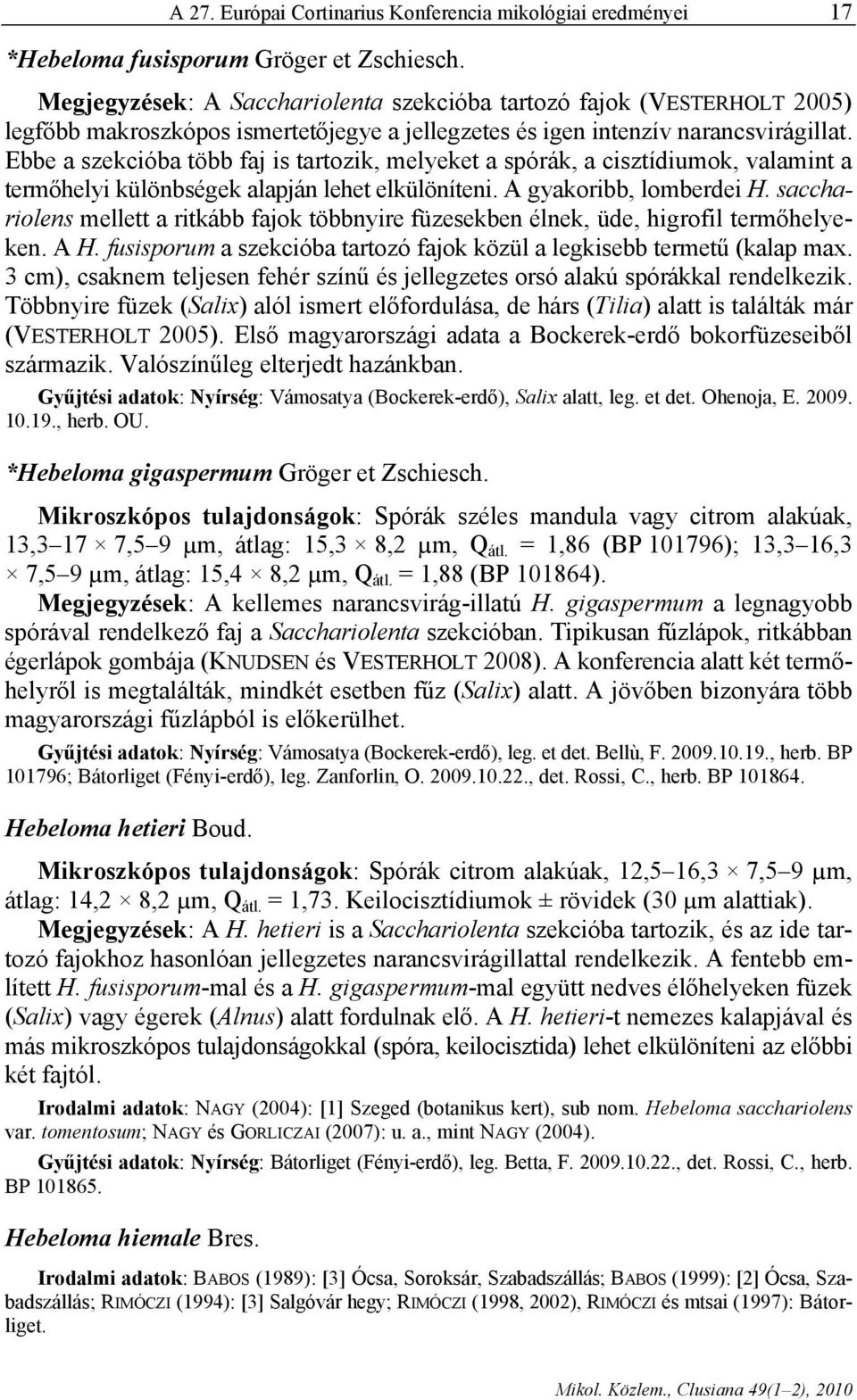 Ebbe a szekcióba több faj is tartozik, melyeket a spórák, a cisztídiumok, valamint a termőhelyi különbségek alapján lehet elkülöníteni. A gyakoribb, lomberdei H.