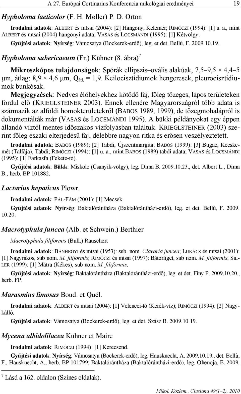 Gyűjtési adatok: Nyírség: Vámosatya (Bockerek-erdő), leg. et det., F. 009.10.19. Hypholoma subericaeum (Fr.) Kühner (8.