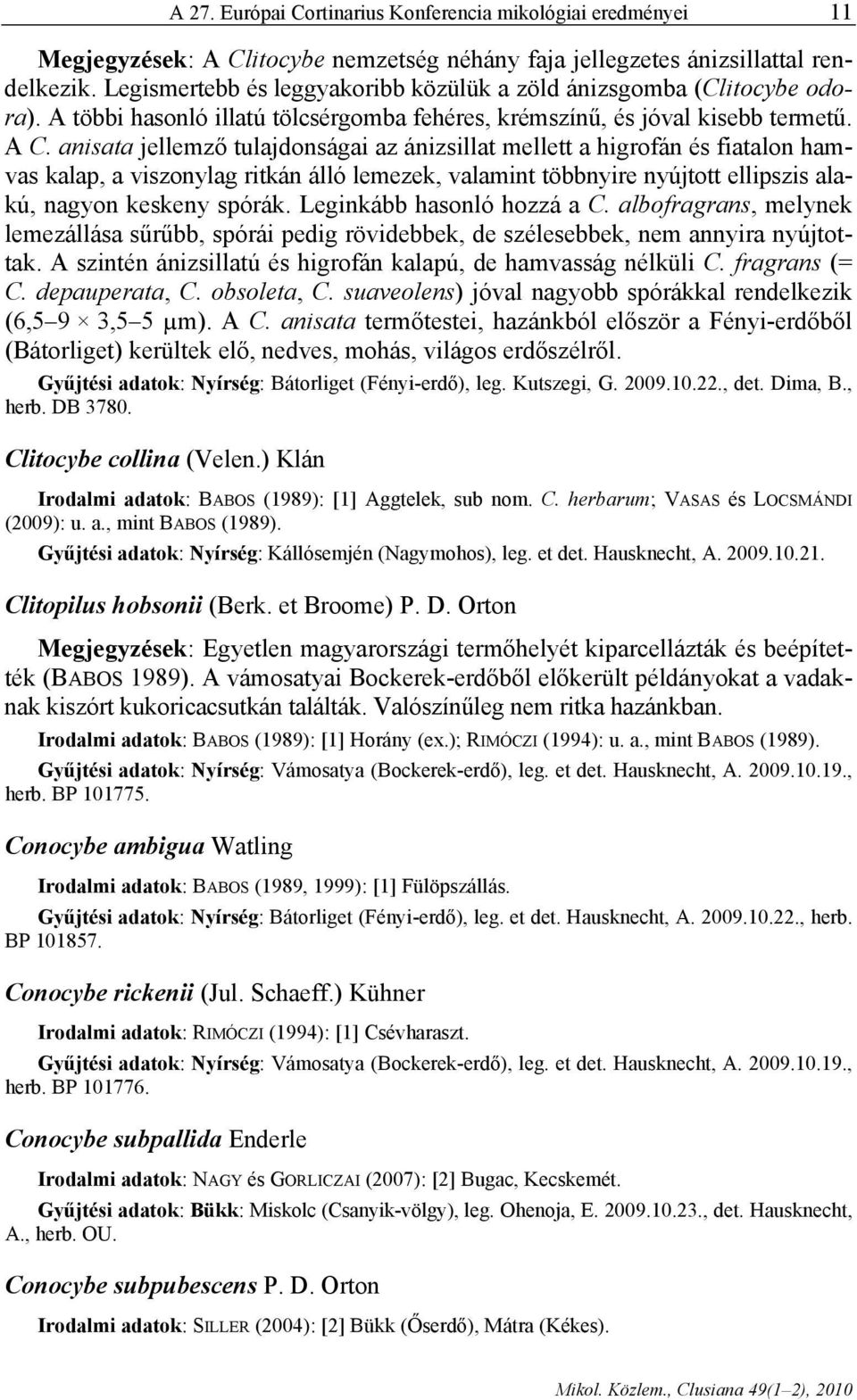 anisata jellemző tulajdonságai az ánizsillat mellett a higrofán és fiatalon hamvas kalap, a viszonylag ritkán álló lemezek, valamint többnyire nyújtott ellipszis alakú, nagyon keskeny spórák.