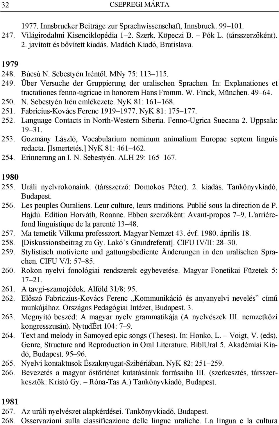 In: Explanationes et tractationes fenno-ugricae in honorem Hans Fromm. W. Finck, München. 49 64. 250. N. Sebestyén Irén emlékezete. NyK 81: 161 168. 251. Fabricius-Kovács Ferenc 1919 1977.