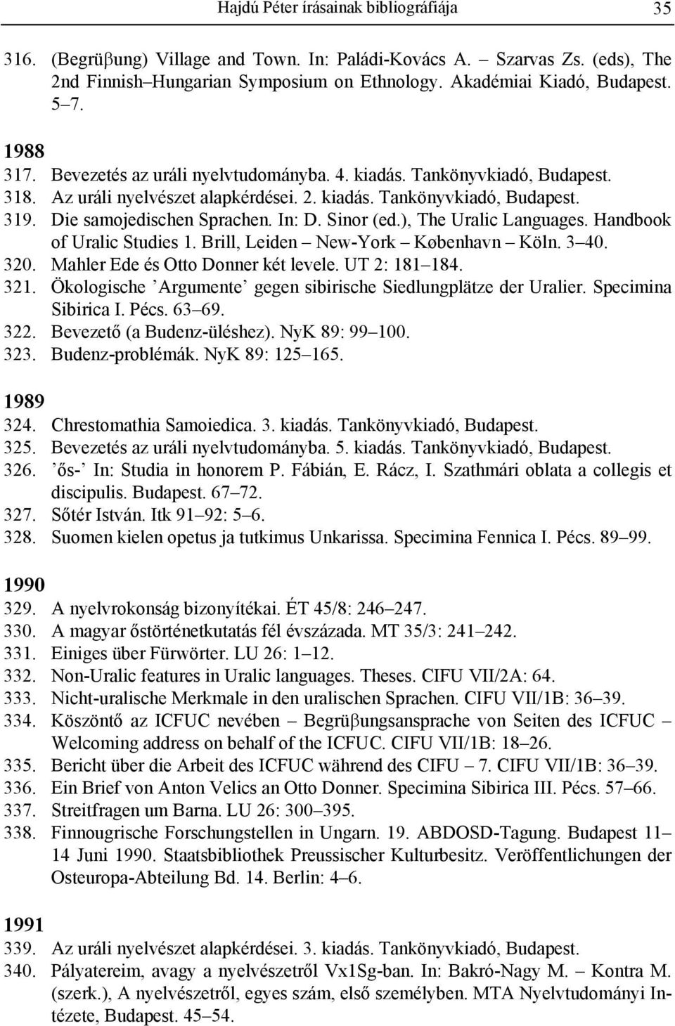 Sinor (ed.), The Uralic Languages. Handbook of Uralic Studies 1. Brill, Leiden New-York København Köln. 3 40. 320. Mahler Ede és Otto Donner két levele. UT 2: 181 184. 321.