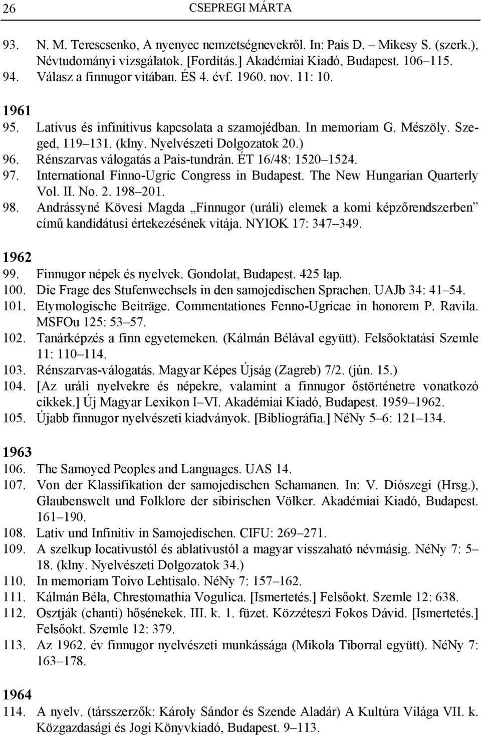 Rénszarvas válogatás a Pais-tundrán. ÉT 16/48: 1520 1524. 97. International Finno-Ugric Congress in Budapest. The New Hungarian Quarterly Vol. II. No. 2. 198 201. 98.