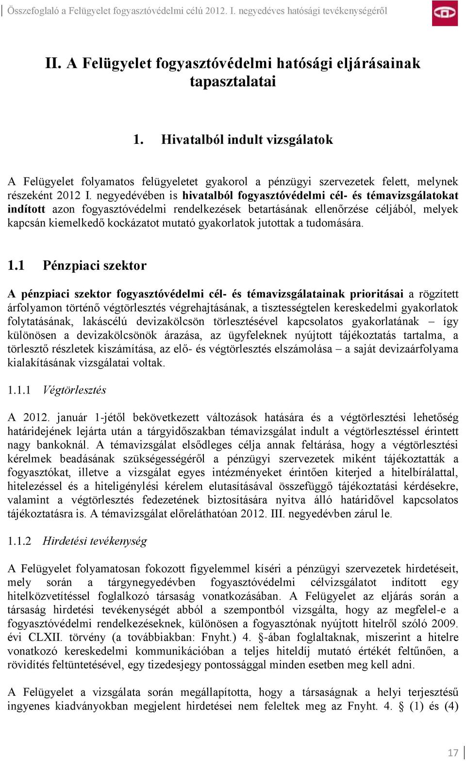 negyedévében is hivatalból fogyasztóvédelmi cél- és témavizsgálatokat indított azon fogyasztóvédelmi rendelkezések betartásának ellenőrzése céljából, melyek kapcsán kiemelkedő kockázatot mutató