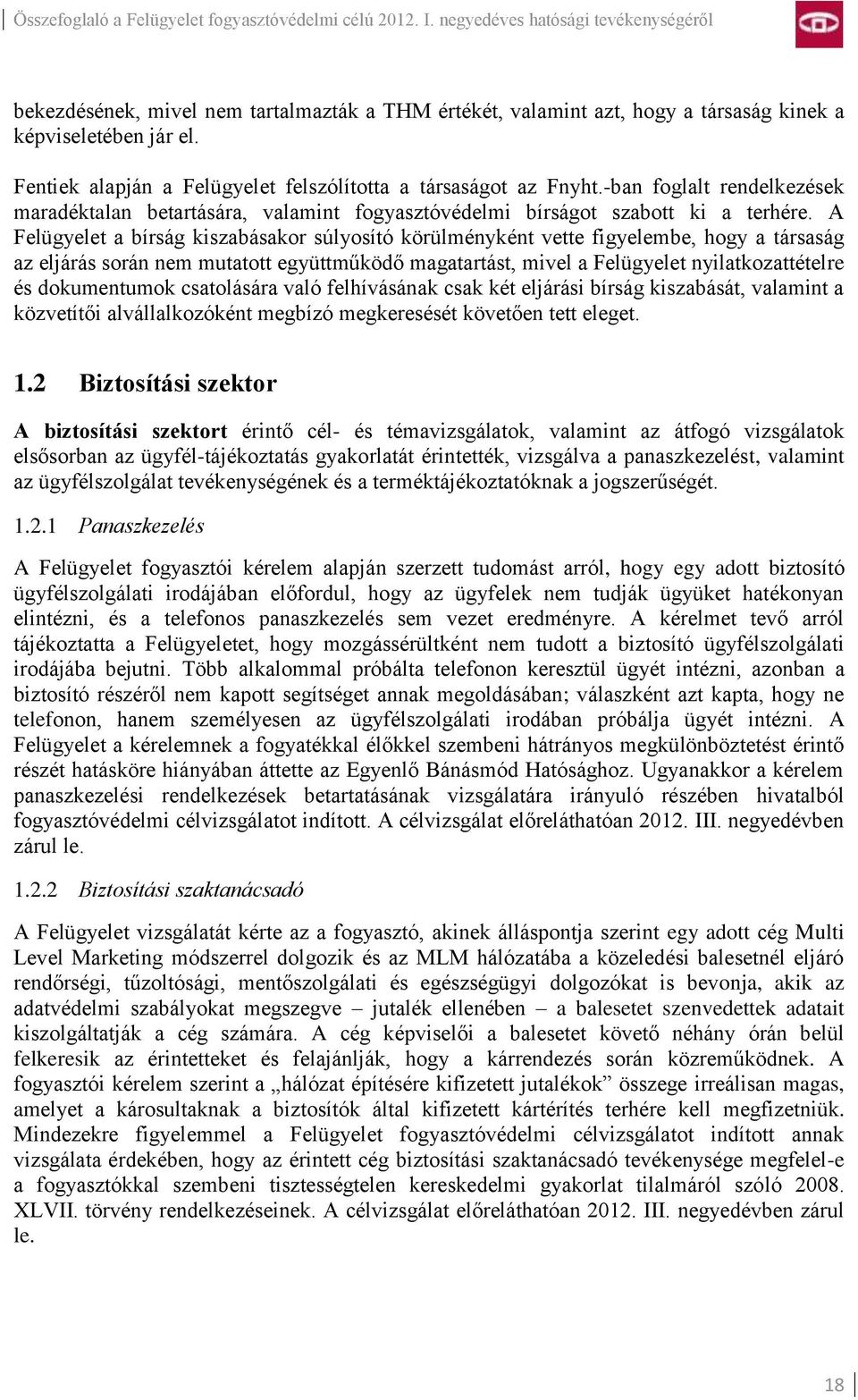 A Felügyelet a bírság kiszabásakor súlyosító körülményként vette figyelembe, hogy a társaság az eljárás során nem mutatott együttműködő magatartást, mivel a Felügyelet nyilatkozattételre és