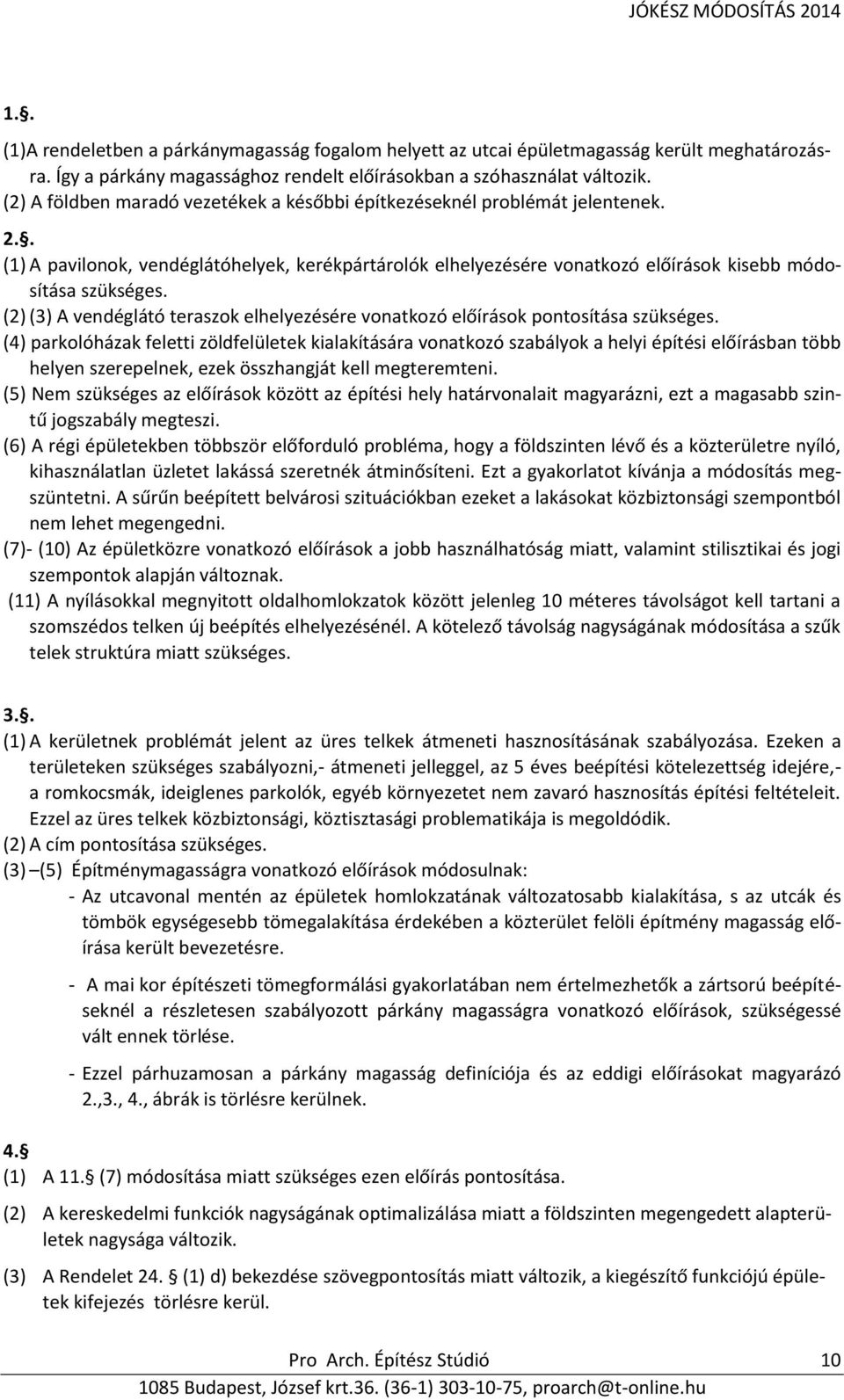 (2) (3) A vendéglátó teraszok elhelyezésére vonatkozó előírások pontosítása szükséges.