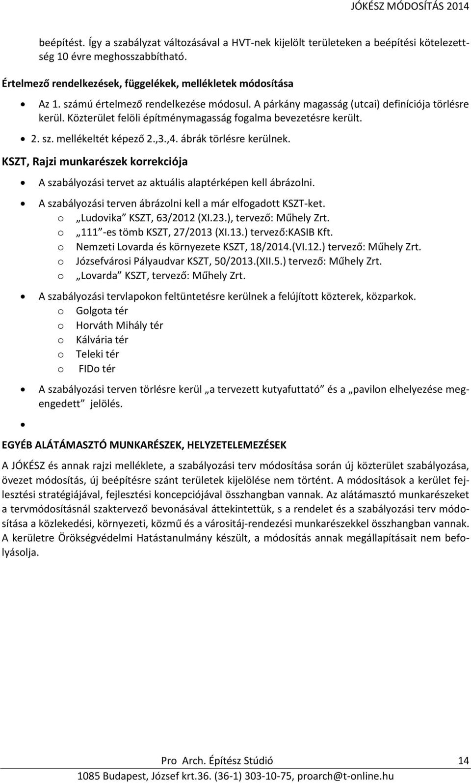 ábrák törlésre kerülnek. KSZT, Rajzi munkarészek korrekciója A szabályozási tervet az aktuális alaptérképen kell ábrázolni. A szabályozási terven ábrázolni kell a már elfogadott KSZT-ket.