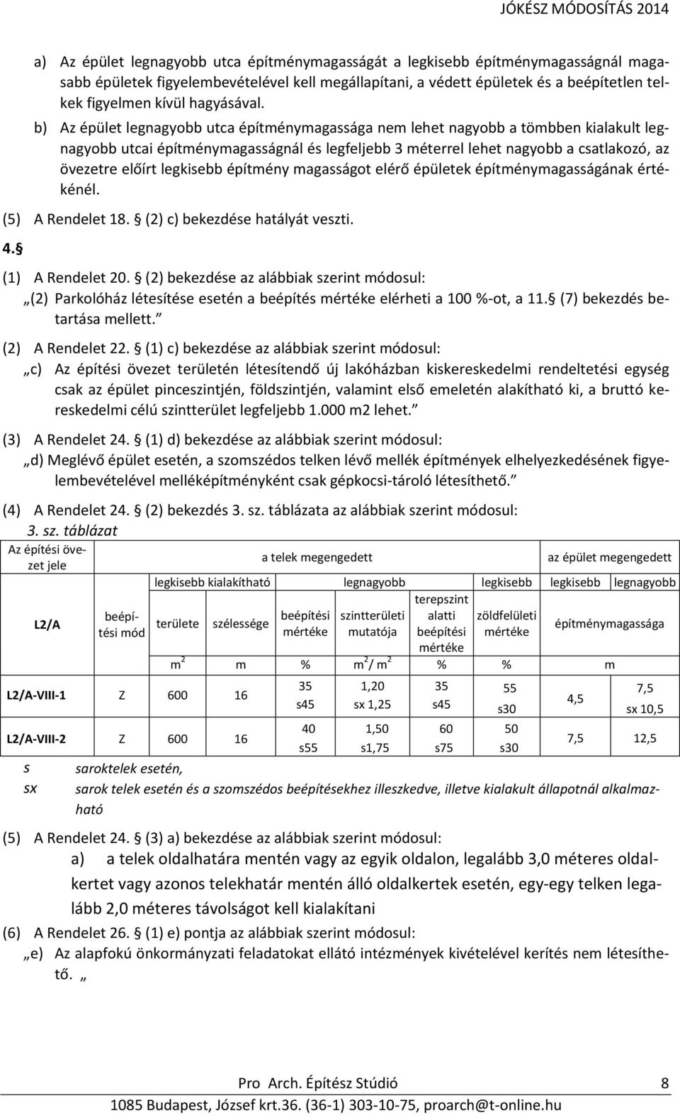 b) Az épület legnagyobb utca építménymagassága nem lehet nagyobb a tömbben kialakult legnagyobb utcai építménymagasságnál és legfeljebb 3 méterrel lehet nagyobb a csatlakozó, az övezetre előírt