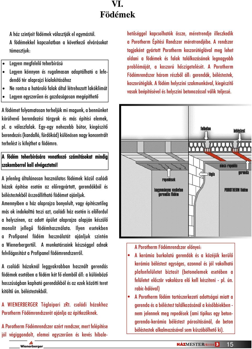 által létrehozott lakóklímát Legyen egyszerûen és gazdaságosan megépíthetõ hetõséggel kapcsolhatók össze, méretrendje illeszkedik a Porotherm Építési Rendszer méretrendjébe.