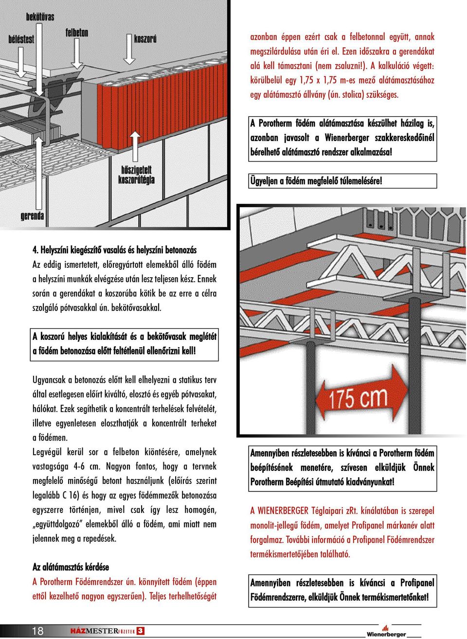 A Porotherm födém alátámasztása készülhet házilag is, azonban javasolt a Wienerberger szakkereskedõinél bérelhetõ alátámasztó rendszer alkalmazása! Ügyeljen a födém megfelelõ túlemelésére! 4.