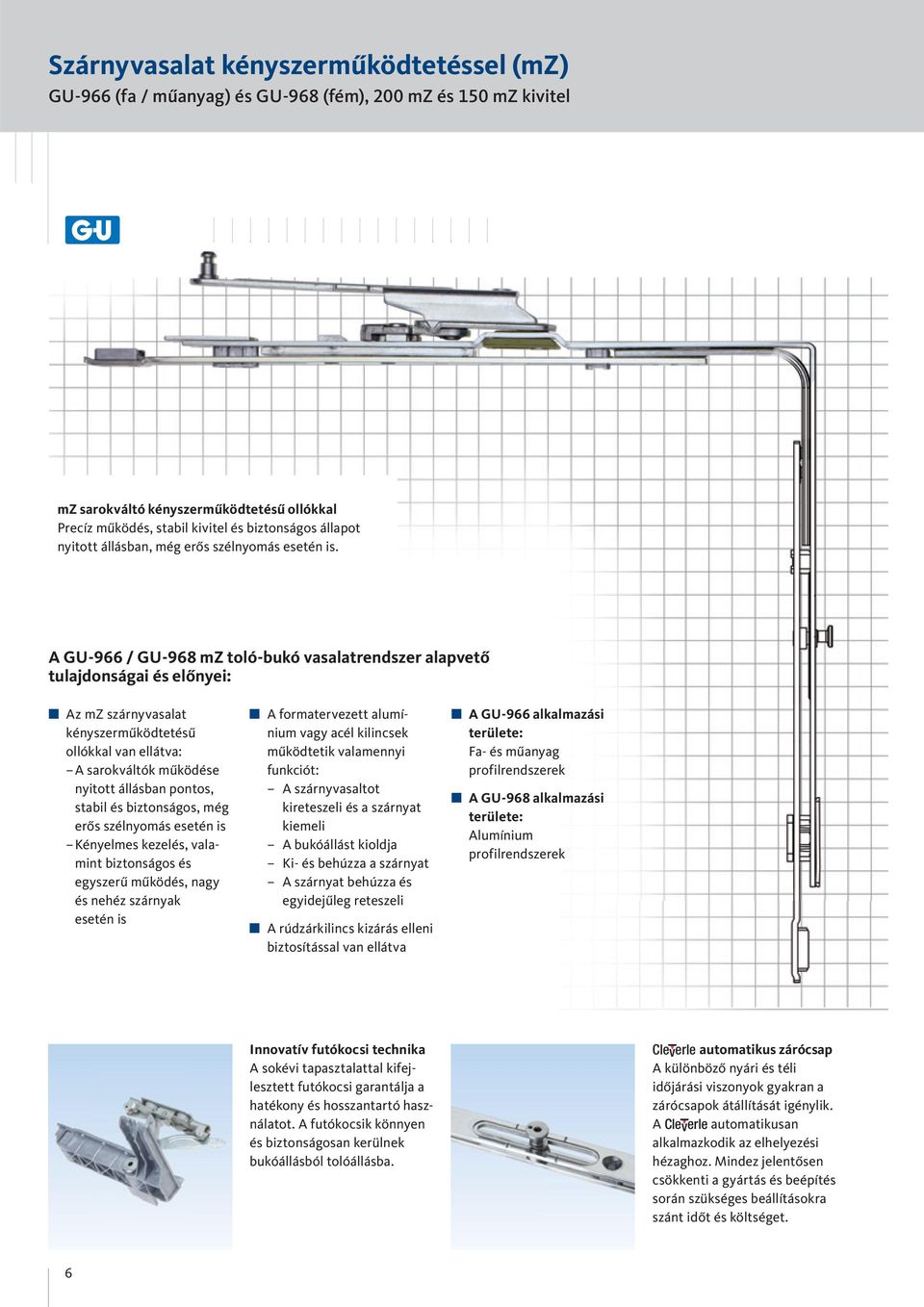 A GU-966 / GU-968 mz toló-bukó vasalatrendszer alapvető tulajdonságai és előnyei: Az mz szárnyvasalat kényszerműködtetésű ollókkal van ellátva: A sarokváltók működése nyitott állásban pontos, stabil