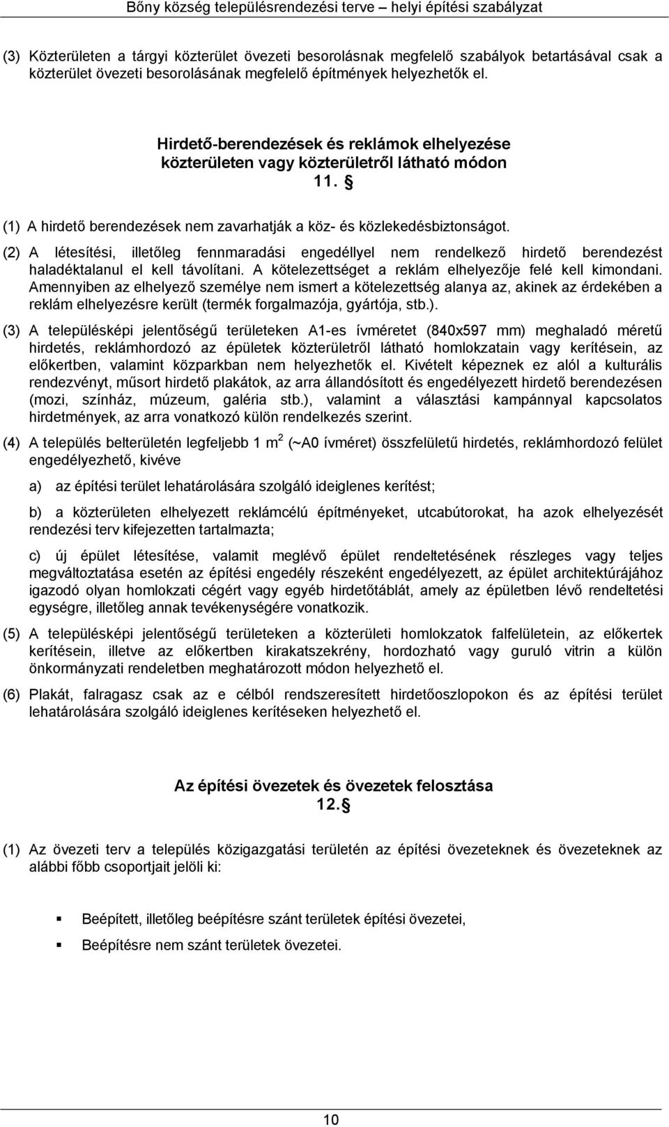 (2) A létesítési, illetőleg fennmaradási engedéllyel nem rendelkező hirdető berendezést haladéktalanul el kell távolítani. A kötelezettséget a reklám elhelyezője felé kell kimondani.