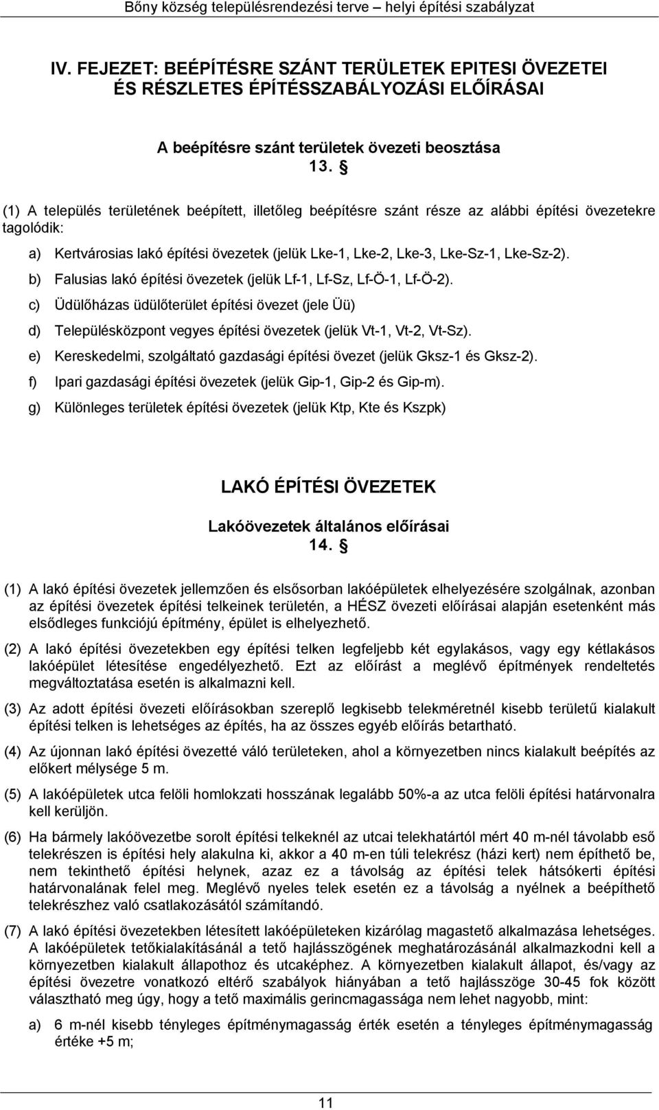 b) Falusias lakó építési övezetek (jelük Lf-1, Lf-Sz, Lf-Ö-1, Lf-Ö-2). c) Üdülőházas üdülőterület építési övezet (jele Üü) d) Településközpont vegyes építési övezetek (jelük Vt-1, Vt-2, Vt-Sz).