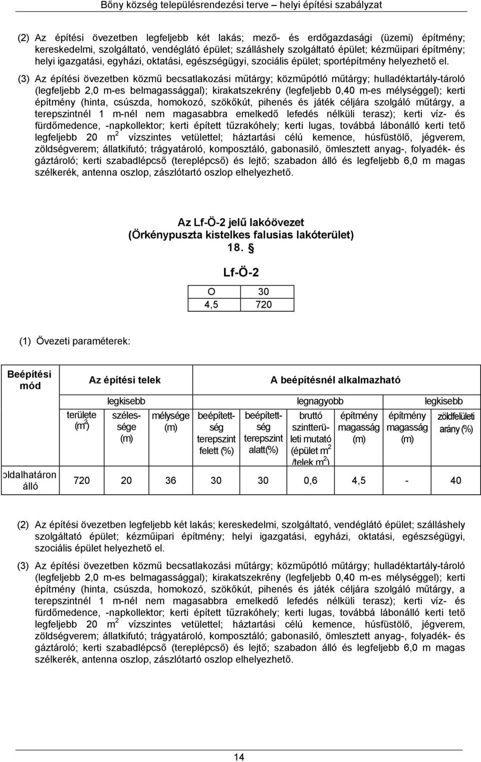 (3) Az építési övezetben közmű becsatlakozási műtárgy; közműpótló műtárgy; hulladéktartály-tároló (legfeljebb 2,0 m-es belgal); kirakatszekrény (legfeljebb 0,40 m-es mélységgel); kerti építmény