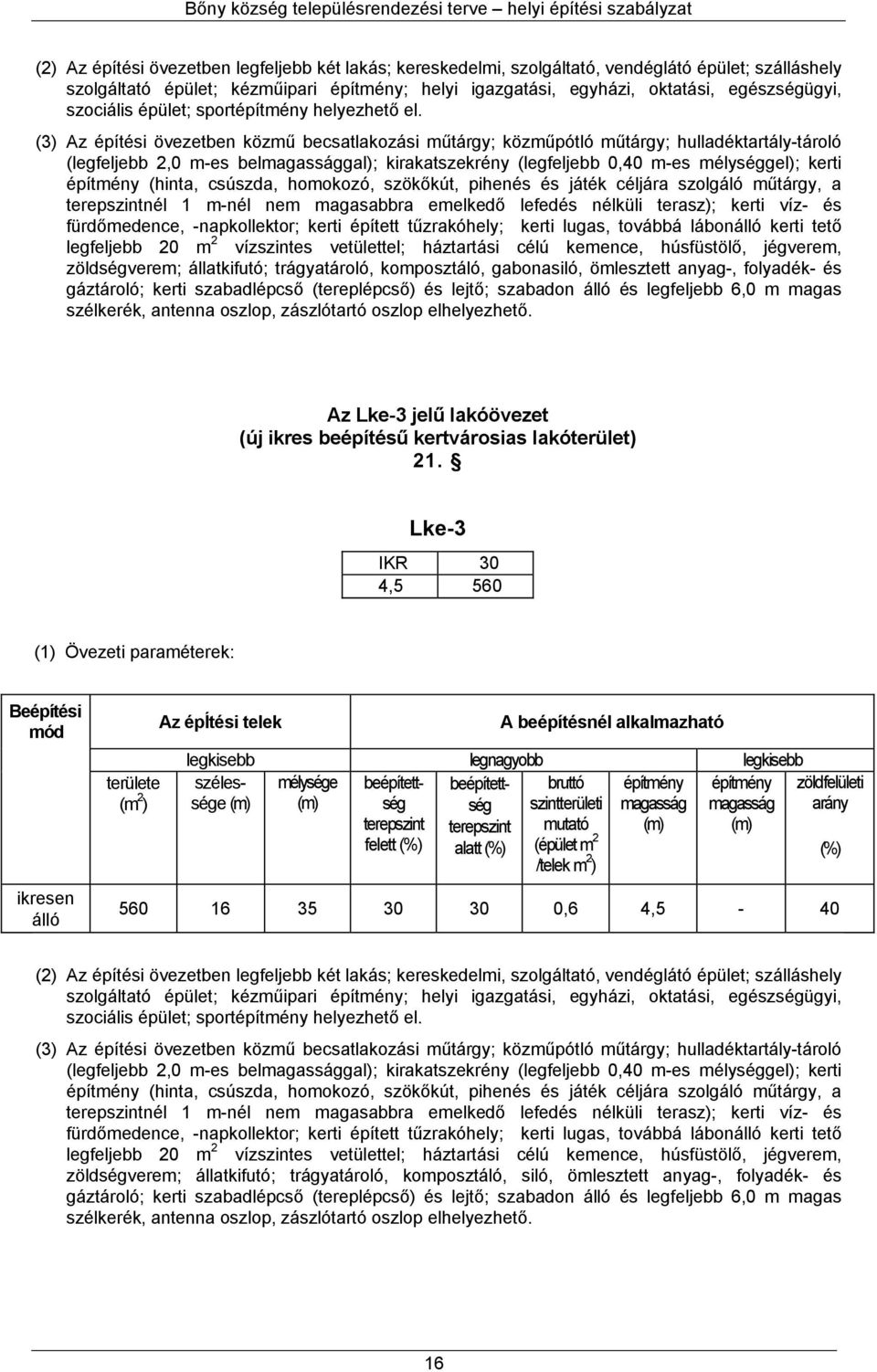 (3) Az építési övezetben közmű becsatlakozási műtárgy; közműpótló műtárgy; hulladéktartály-tároló (legfeljebb 2,0 m-es belgal); kirakatszekrény (legfeljebb 0,40 m-es mélységgel); kerti építmény