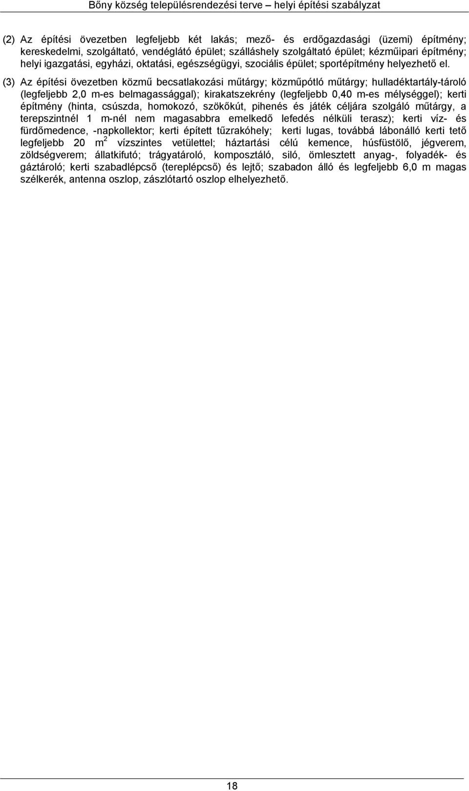 (3) Az építési övezetben közmű becsatlakozási műtárgy; közműpótló műtárgy; hulladéktartály-tároló (legfeljebb 2,0 m-es belgal); kirakatszekrény (legfeljebb 0,40 m-es mélységgel); kerti építmény