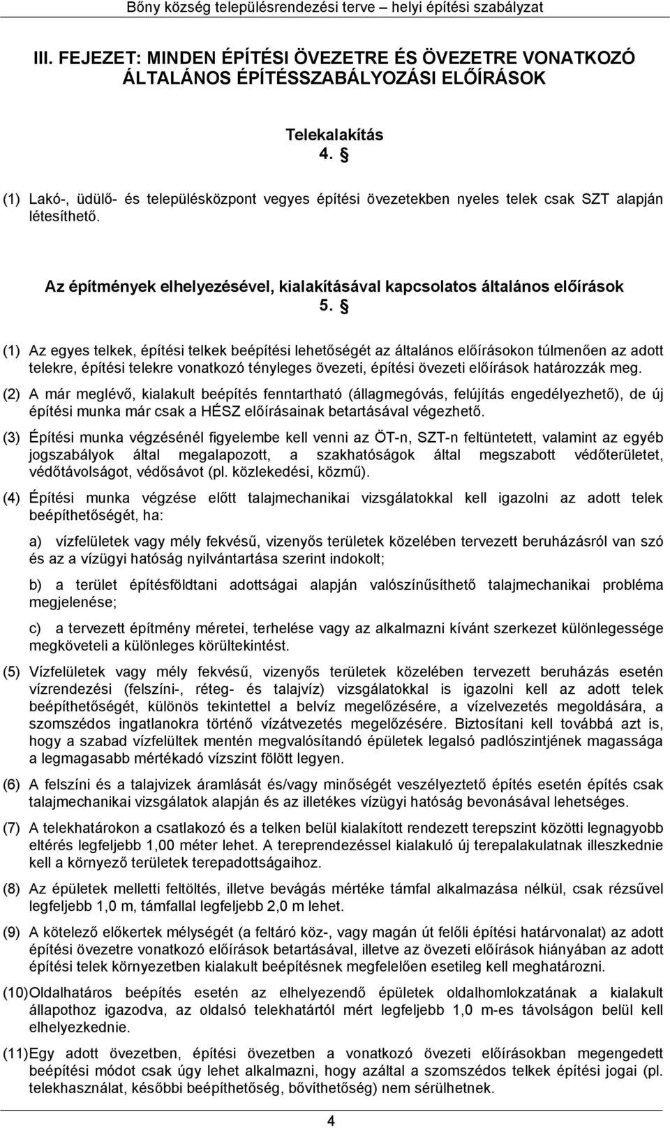 (1) Az egyes telkek, építési telkek beépítési lehetőségét az általános előírásokon túlmenően az adott telekre, építési telekre vonatkozó tényleges övezeti, építési övezeti előírások határozzák meg.