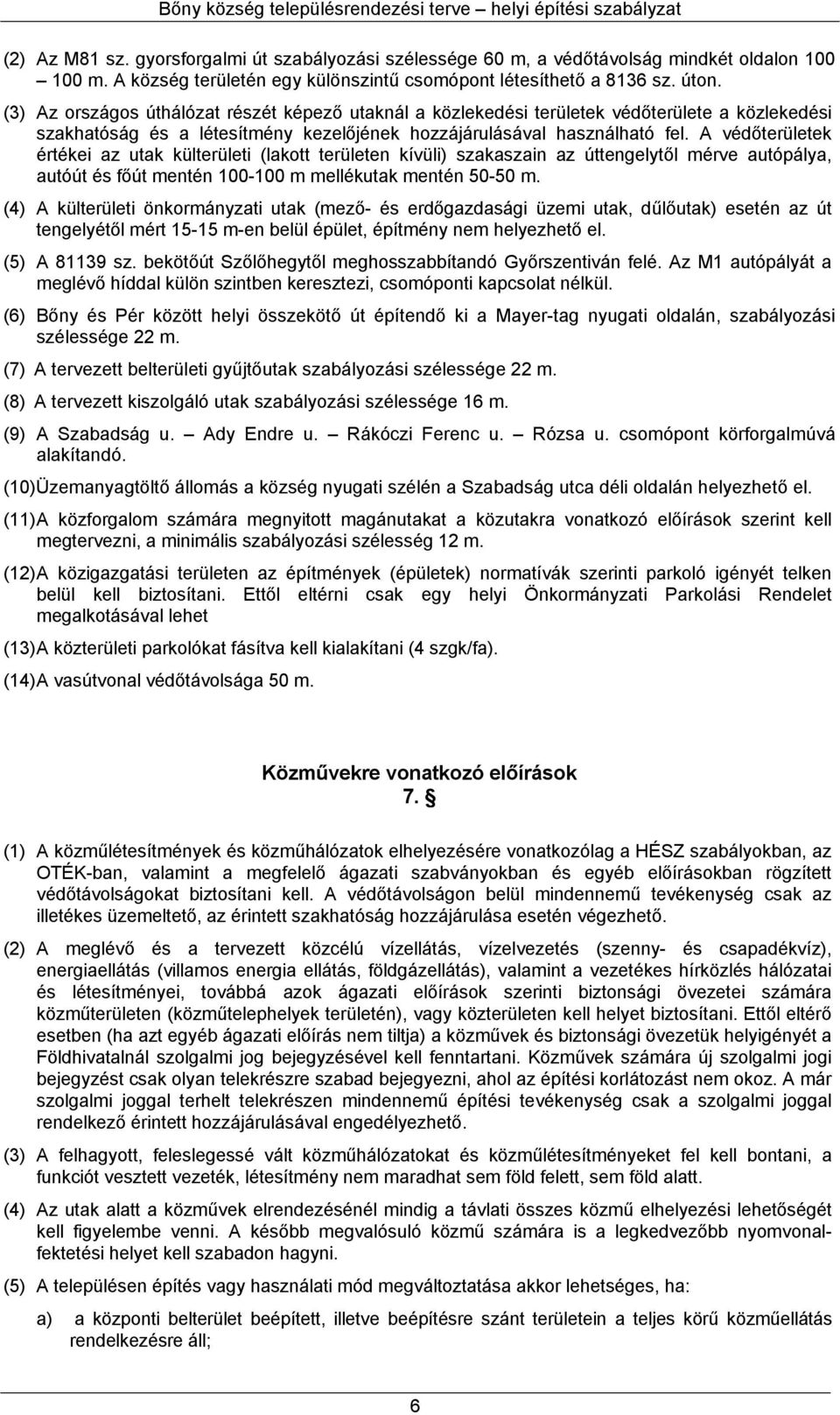 A védők értékei az utak külterületi (lakott n kívüli) szakaszain az úttengelytől mérve autópálya, autóút és főút mentén 100-100 m mellékutak mentén 50-50 m.