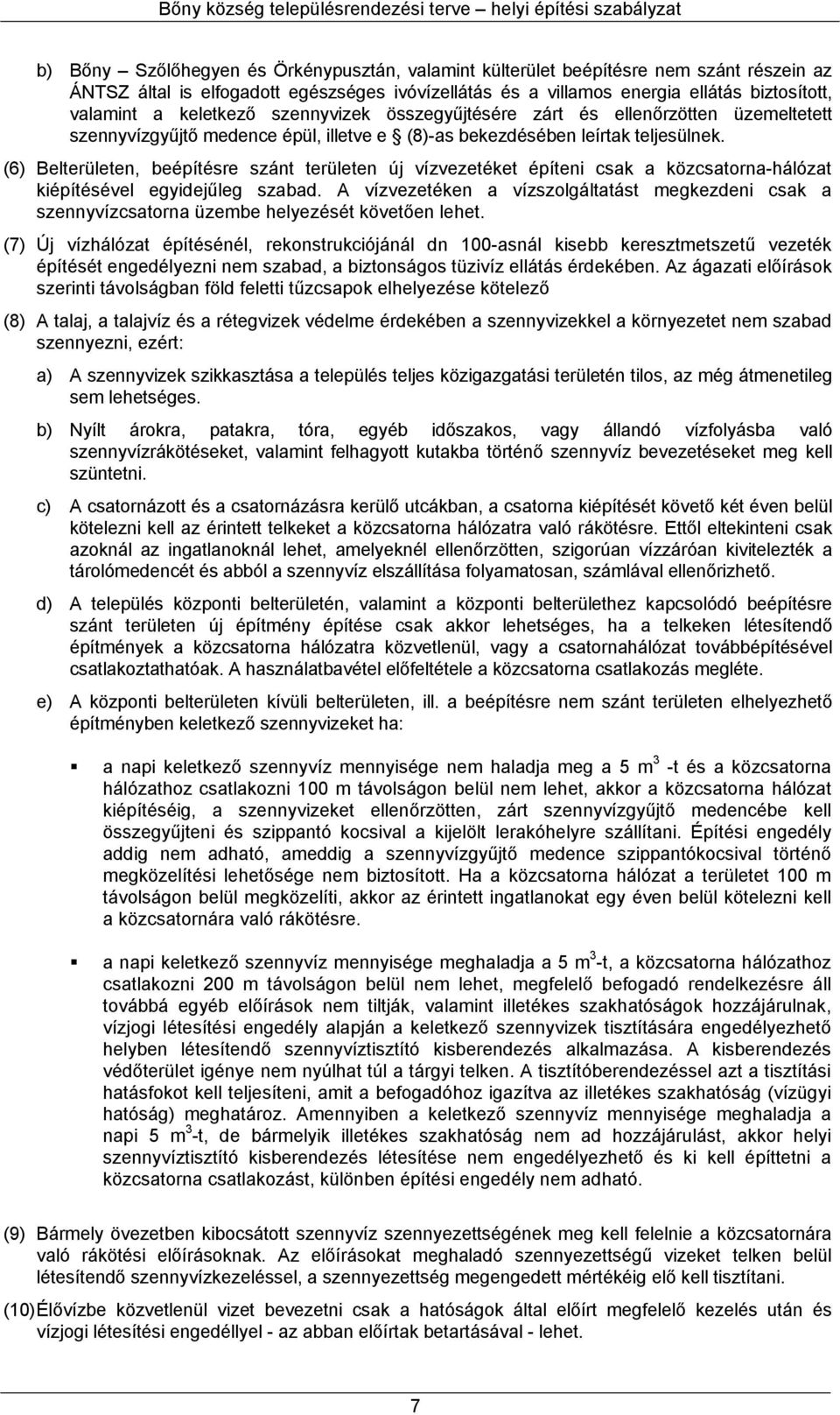 (6) Beln, beépítésre szánt n új vízvezetéket építeni csak a közcsatorna-hálózat kiépítésével egyidejűleg szabad.