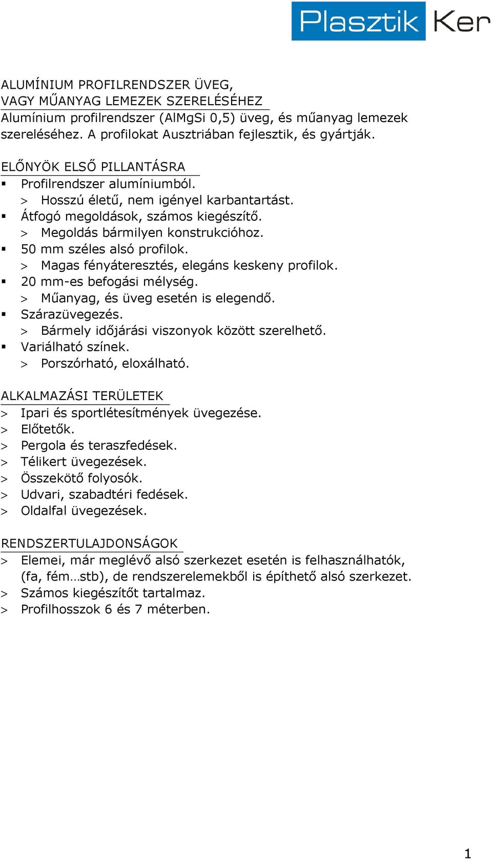 > Magas fényáteresztés, elegáns keskeny profilok. 20 mm-es befogási mélység. > Mőanyag, és üveg esetén is elegendı. Szárazüvegezés. > Bármely idıjárási viszonyok között szerelhetı. Variálható színek.