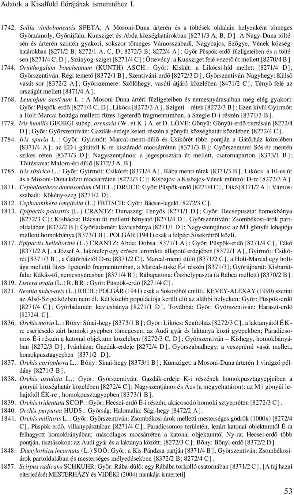 A Nagy-Duna töltésén és árterén szintén gyakori, sokszor tömeges Vámosszabadi, Nagybajcs, Szõgye, Vének községhatárokban [8271/2 B; 8272/1 A, C, D; 8272/3 B; 8272/4 A]; Gyõr Püspök-erdõ fûzligeteiben