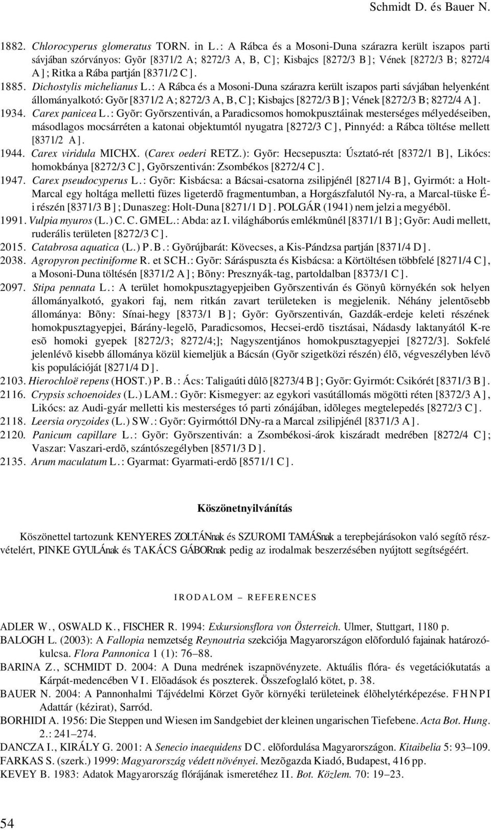 Dichostylis michelianus L.: A Rábca és a Mosoni-Duna szárazra került iszapos parti sávjában helyenként állományalkotó: Gyõr [8371/2 A; 8272/3 A, B, C]; Kisbajcs [8272/3 B]; Vének [8272/3 B; 8272/4 A].